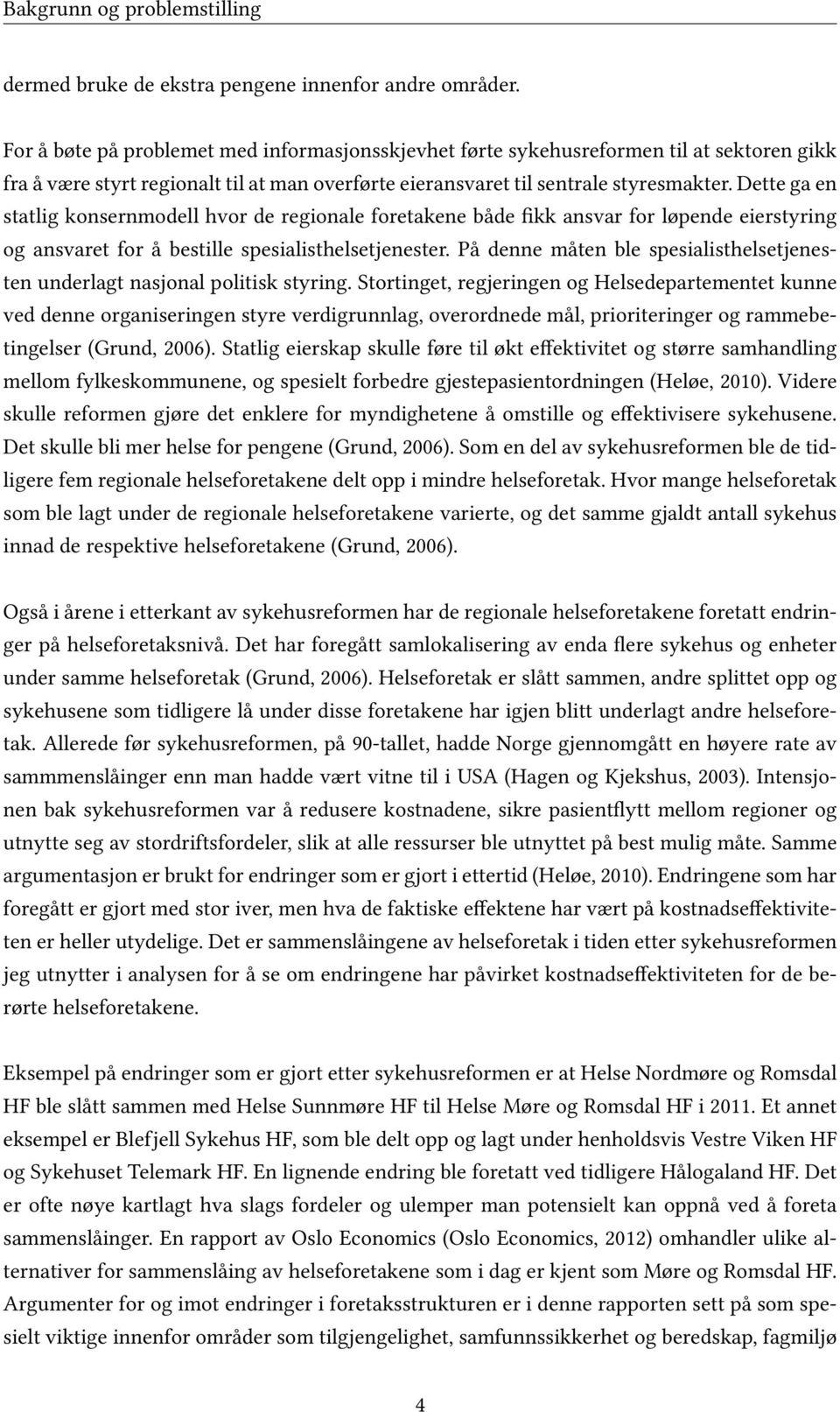 Dette ga en statlig konsernmodell hvor de regionale foretakene både fikk ansvar for løpende eierstyring og ansvaret for å bestille spesialisthelsetjenester.