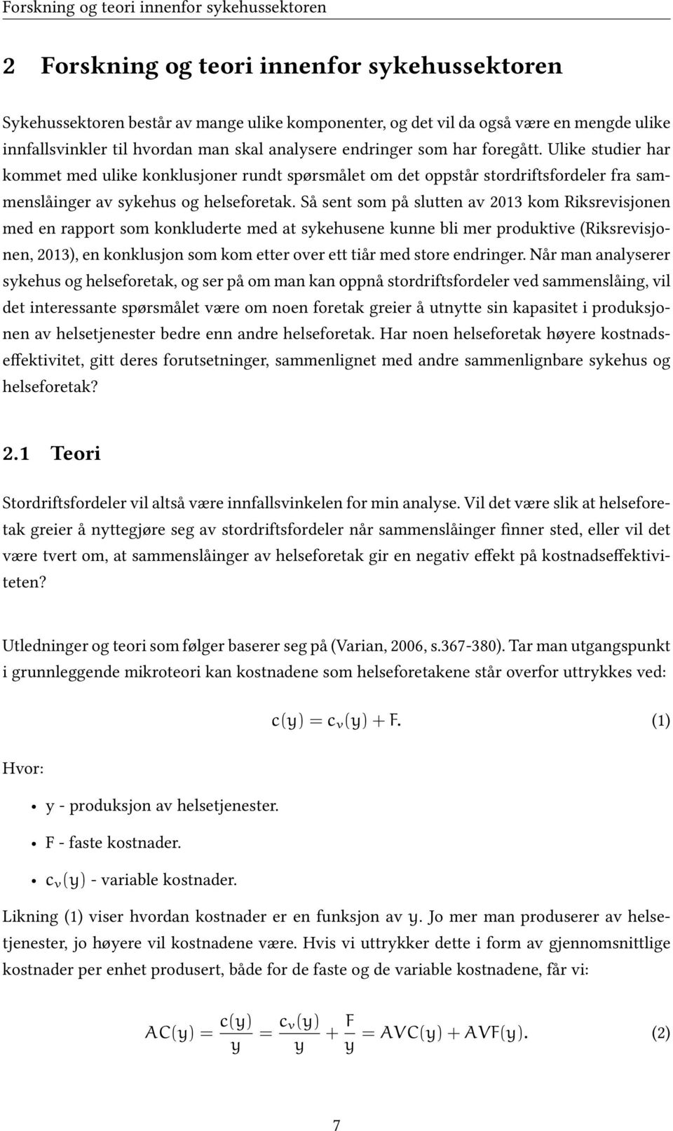 Ulike studier har kommet med ulike konklusjoner rundt spørsmålet om det oppstår stordriftsfordeler fra sammenslåinger av sykehus og helseforetak.