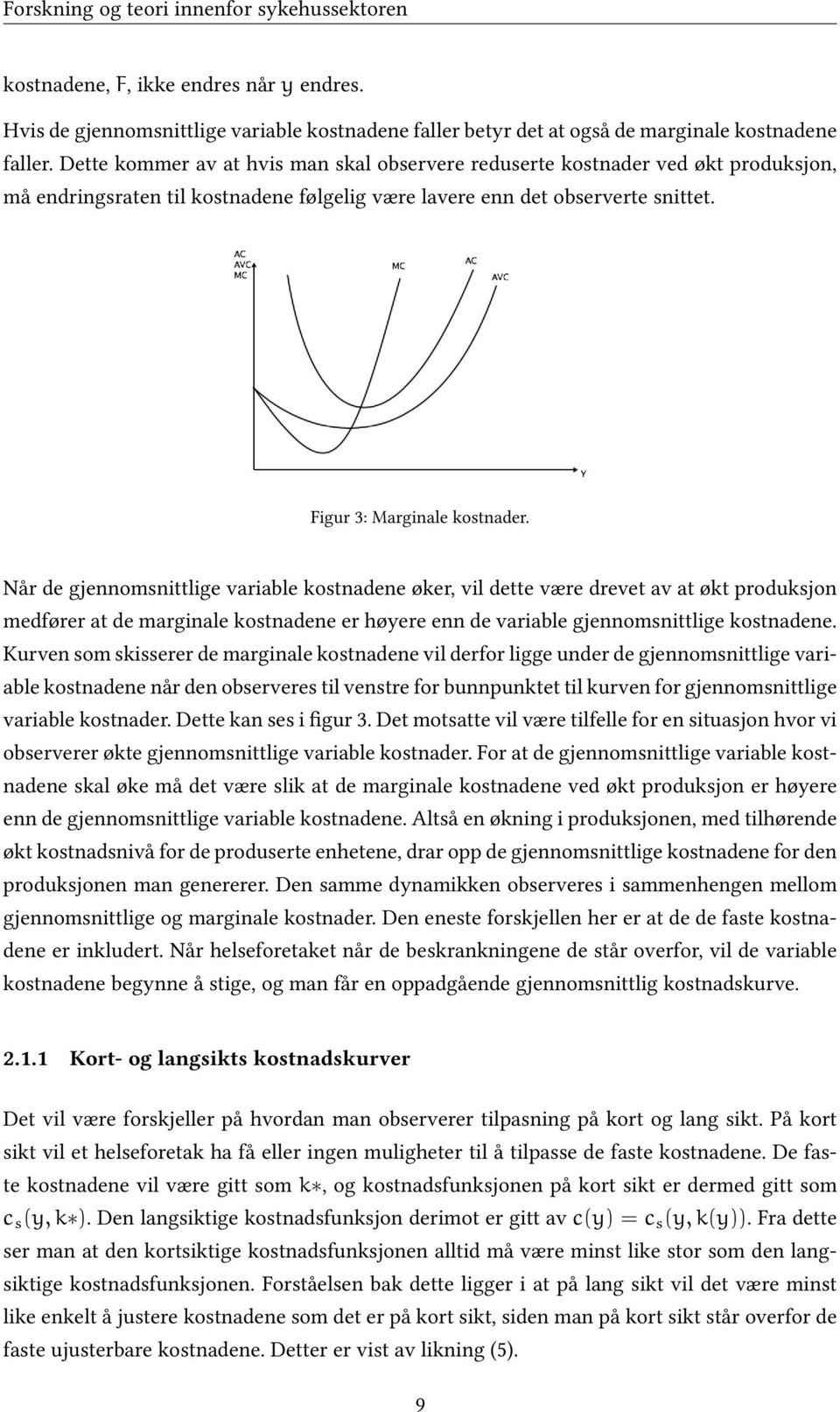 Når de gjennomsnittlige variable kostnadene øker, vil dette være drevet av at økt produksjon medfører at de marginale kostnadene er høyere enn de variable gjennomsnittlige kostnadene.