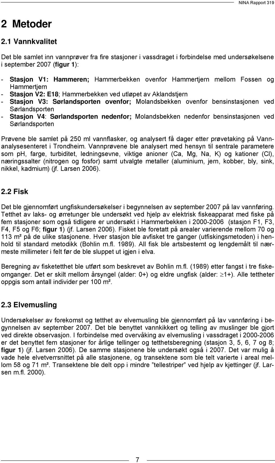 mellom Fossen og Hammertjern - Stasjon V2: E18; Hammerbekken ved utløpet av Aklandstjern - Stasjon V3: Sørlandsporten ovenfor; Molandsbekken ovenfor bensinstasjonen ved Sørlandsporten - Stasjon V4: