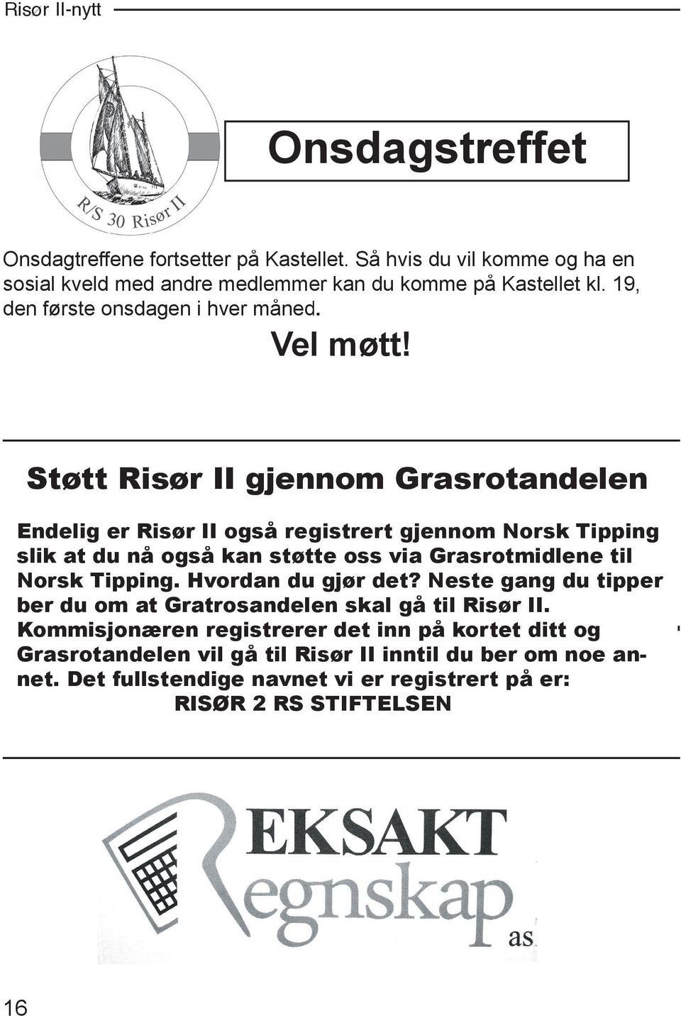 Støtt Risør II gjennom Grasrotandelen Endelig er Risør II også registrert gjennom Norsk Tipping slik at du nå også kan støtte oss via Grasrotmidlene til Norsk