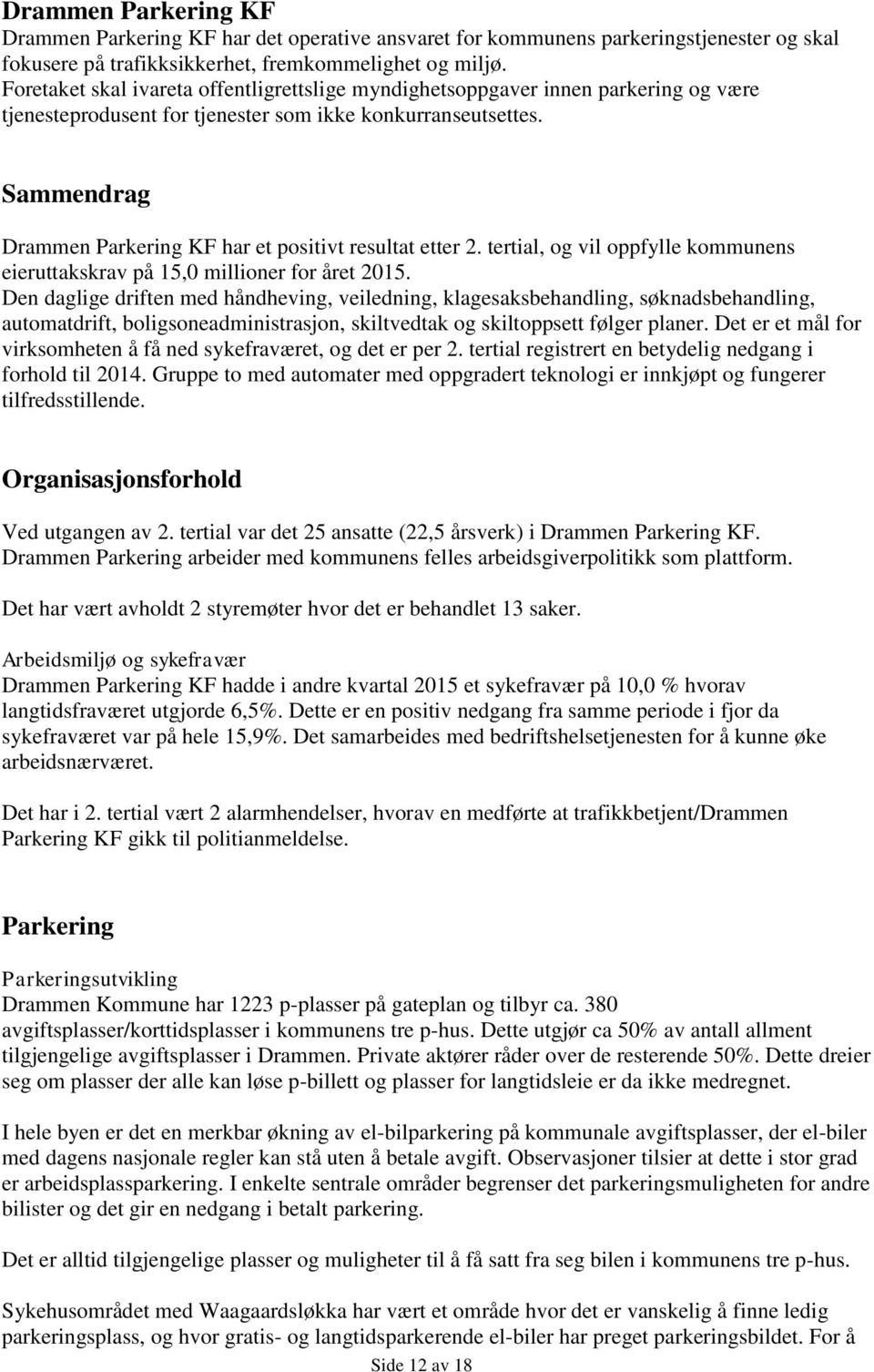 Sammendrag Drammen Parkering KF har et positivt resultat etter 2. tertial, og vil oppfylle kommunens eieruttakskrav på 15,0 millioner for året 2015.