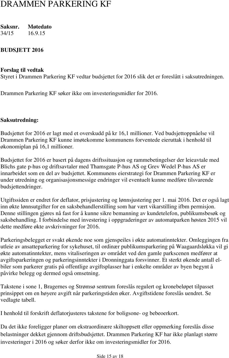 Ved budsjettoppnåelse vil Drammen Parkering KF kunne imøtekomme kommunens forventede eieruttak i henhold til økonomiplan på 16,1 millioner.