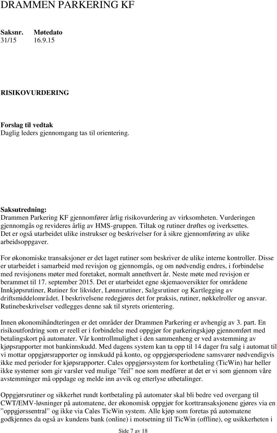 Det er også utarbeidet ulike instrukser og beskrivelser for å sikre gjennomføring av ulike arbeidsoppgaver. For økonomiske transaksjoner er det laget rutiner som beskriver de ulike interne kontroller.