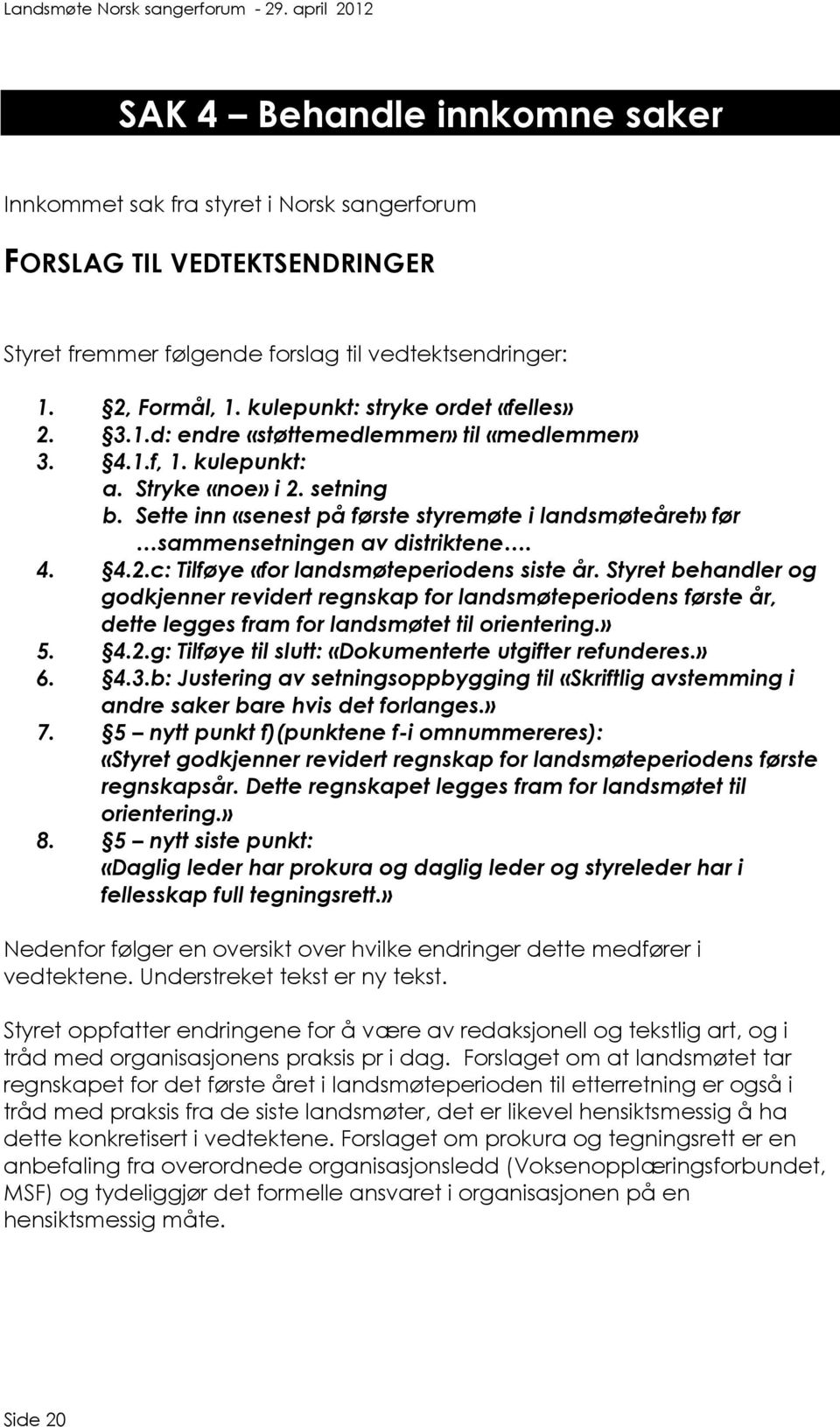 Sette inn «senest på første styremøte i landsmøteåret» før sammensetningen av distriktene. 4. 4.2.c: Tilføye «for landsmøteperiodens siste år.