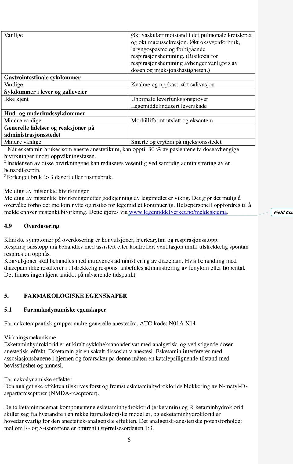 ) Kvalme og oppkast, økt salivasjon Unormale leverfunksjonsprøver Legemiddelindusert leverskade Hud- og underhudssykdommer Mindre vanlige Morbilliformt utslett og eksantem Generelle lidelser og