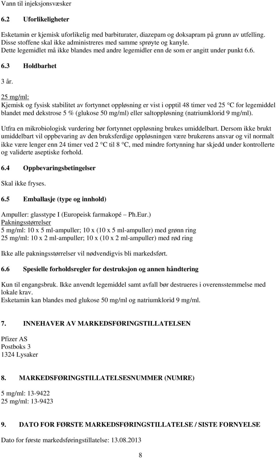 25 mg/ml: Kjemisk og fysisk stabilitet av fortynnet oppløsning er vist i opptil 48 timer ved 25 C for legemiddel blandet med dekstrose 5 % (glukose 50 mg/ml) eller saltoppløsning (natriumklorid 9