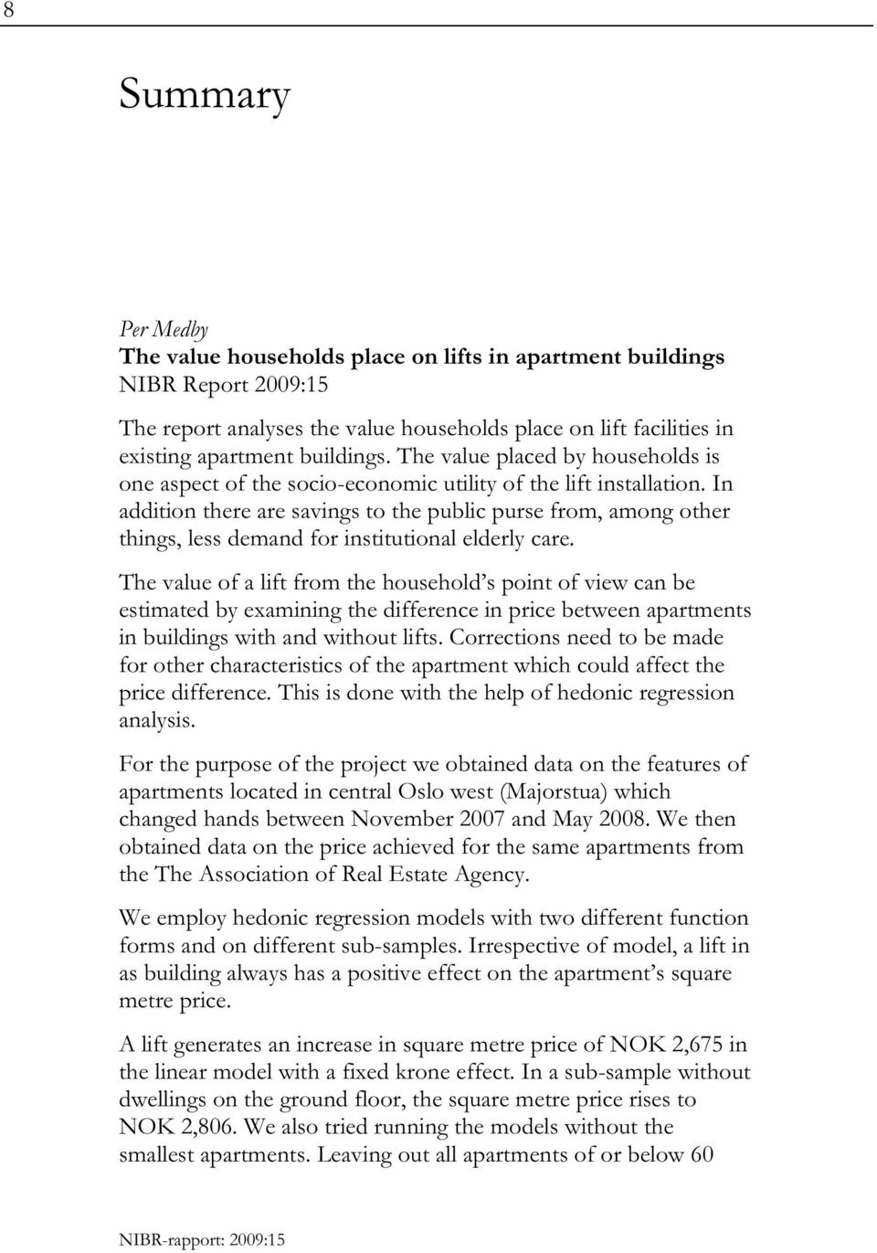 In addition there are savings to the public purse from, among other things, less demand for institutional elderly care.