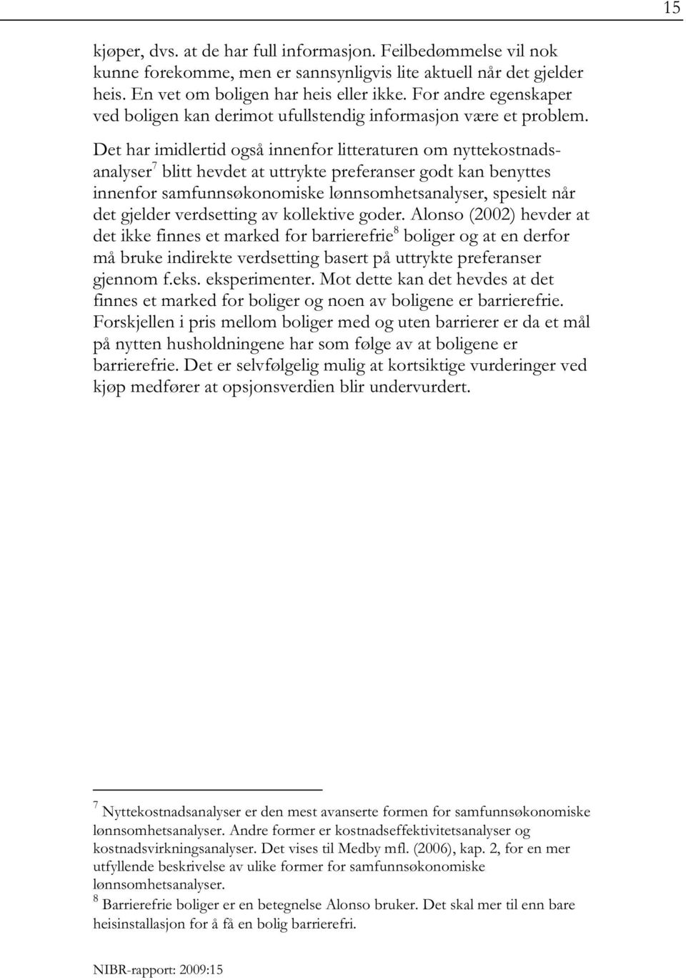 Det har imidlertid også innenfor litteraturen om nyttekostnadsanalyser 7 blitt hevdet at uttrykte preferanser godt kan benyttes innenfor samfunnsøkonomiske lønnsomhetsanalyser, spesielt når det