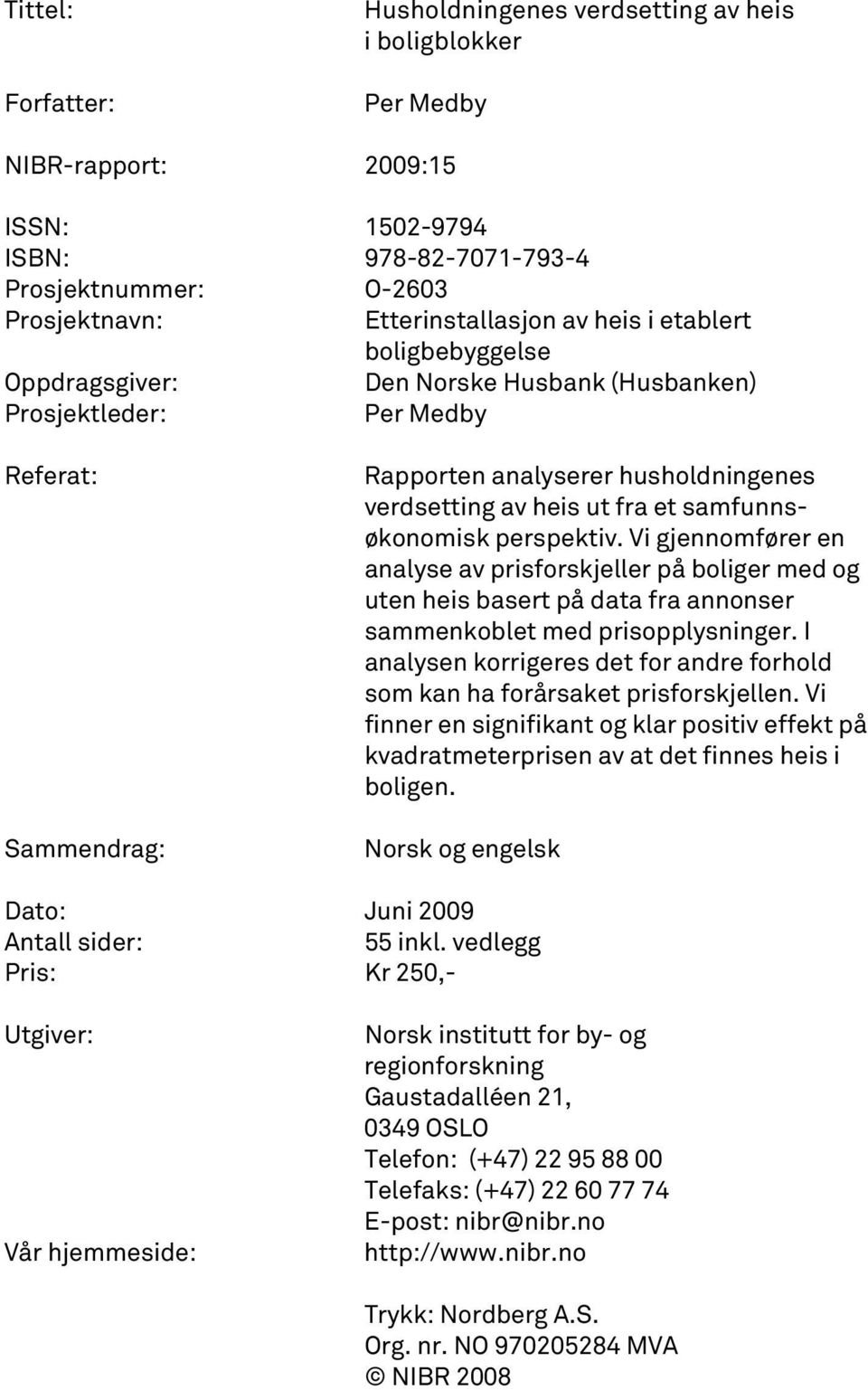 perspektiv. Vi gjennomfører en analyse av prisforskjeller på boliger med og uten heis basert på data fra annonser sammenkoblet med prisopplysninger.