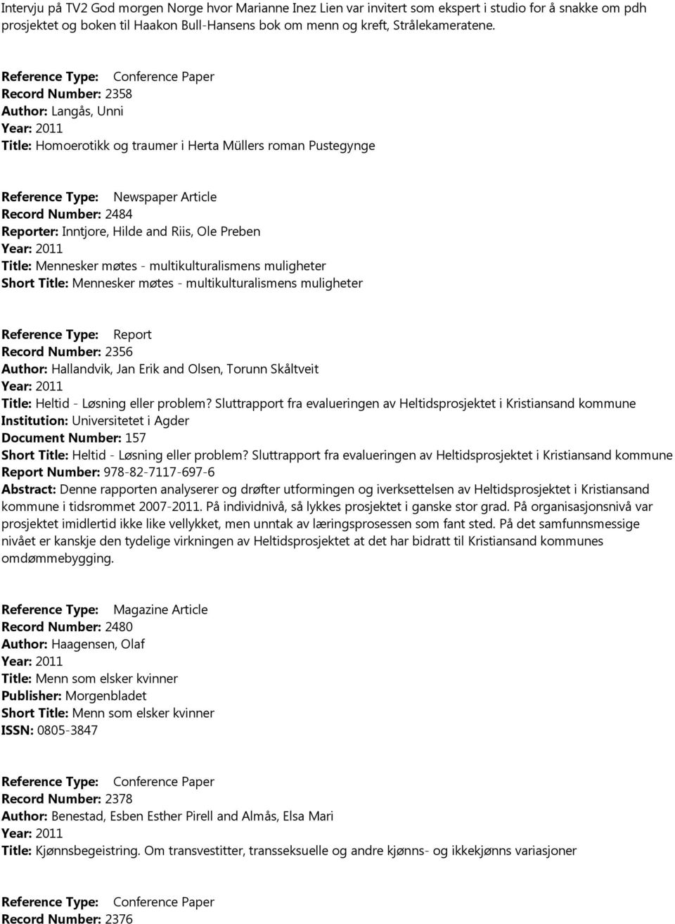 Riis, Ole Preben Year: 2011 Title: Mennesker møtes - multikulturalismens muligheter Short Title: Mennesker møtes - multikulturalismens muligheter Reference Type: Report Record Number: 2356 Author: