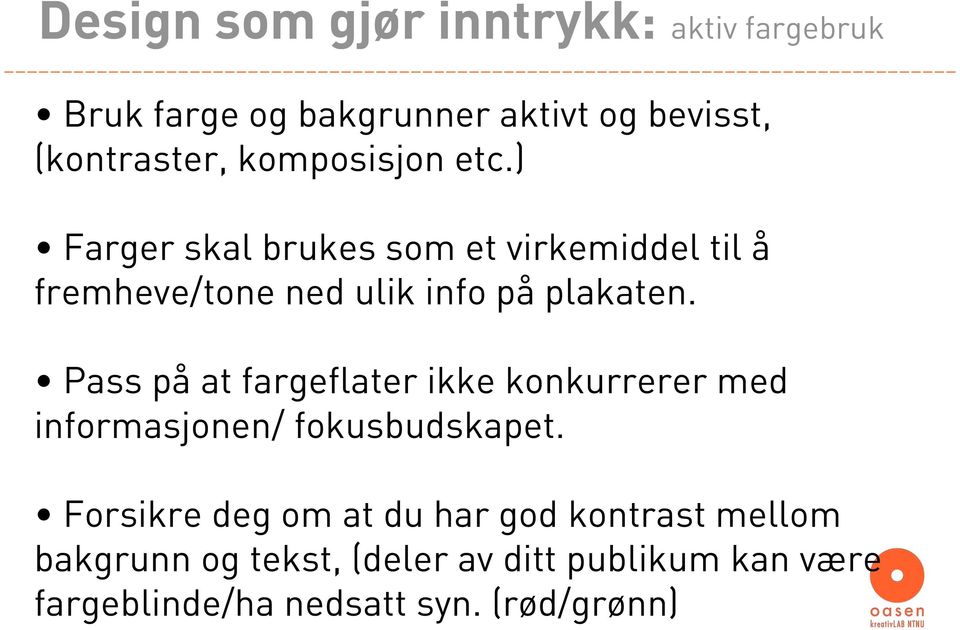 Pass på at fargeflater ikke konkurrerer med informasjonen/ fokusbudskapet.