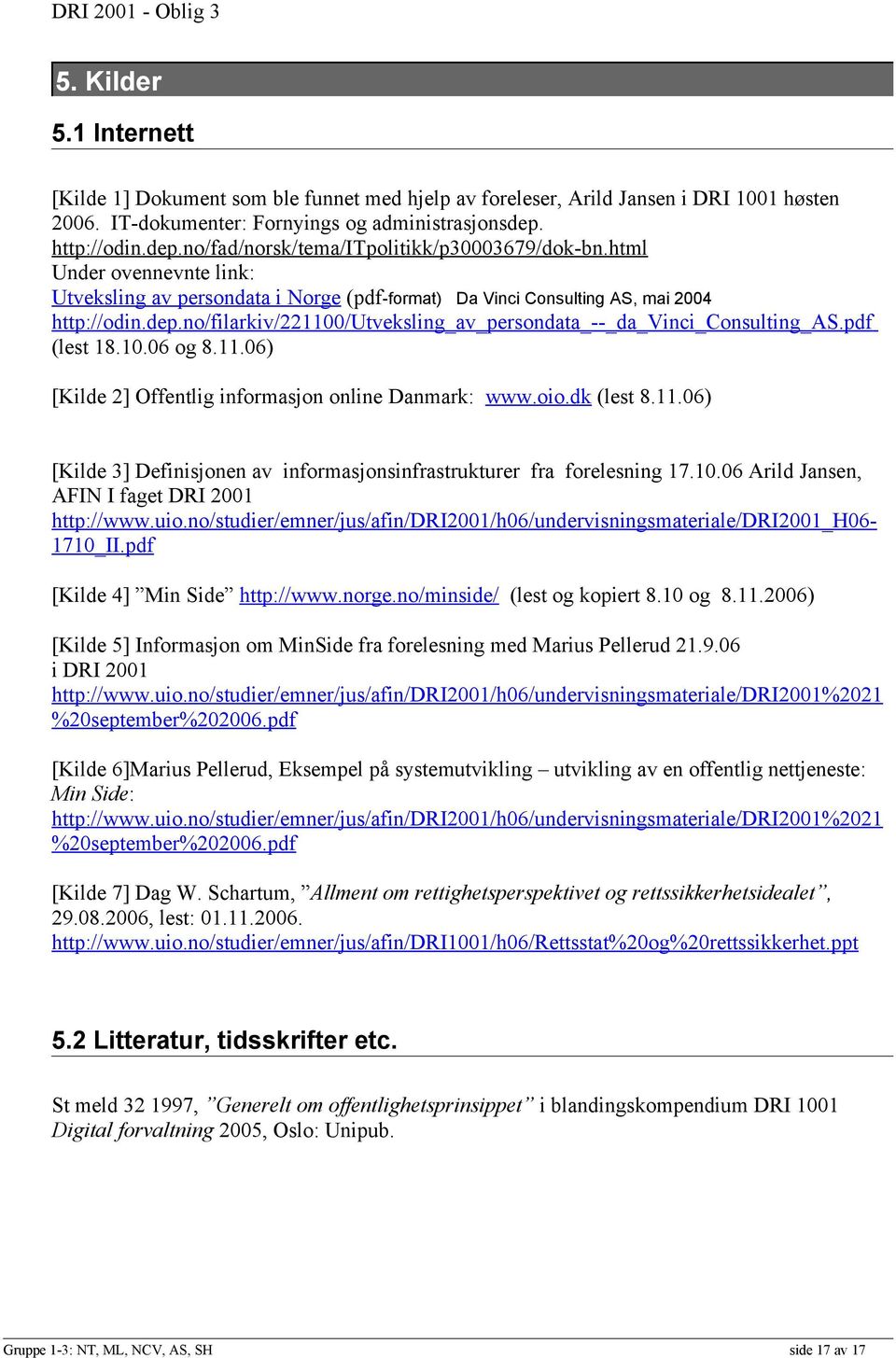 pdf (lest 18.10.06 og 8.11.06) [Kilde 2] Offentlig informasjon online Danmark: www.oio.dk (lest 8.11.06) [Kilde 3] Definisjonen av informasjonsinfrastrukturer fra forelesning 17.10.06 Arild Jansen, AFIN I faget DRI 2001 http://www.