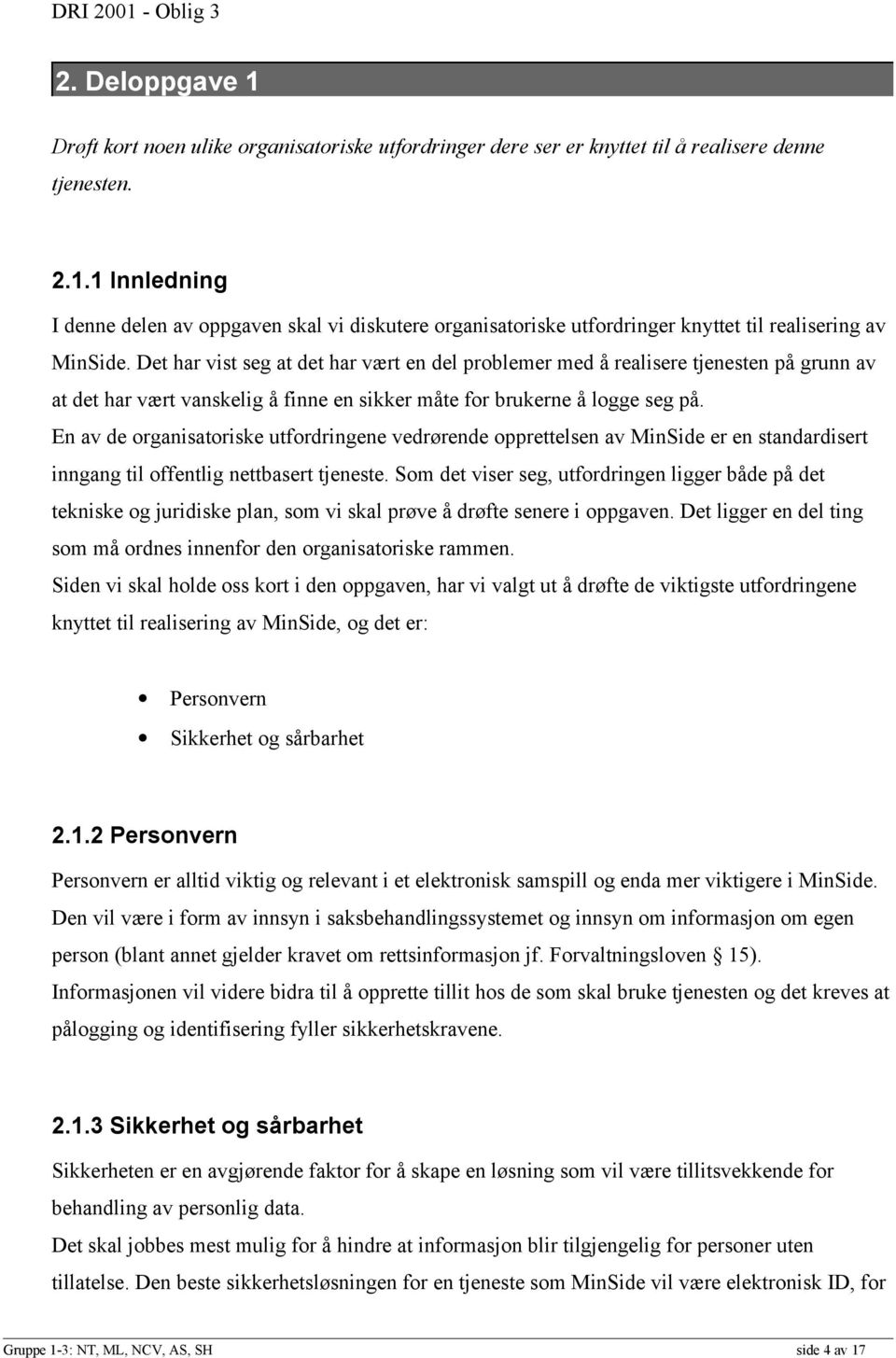 En av de organisatoriske utfordringene vedrørende opprettelsen av MinSide er en standardisert inngang til offentlig nettbasert tjeneste.