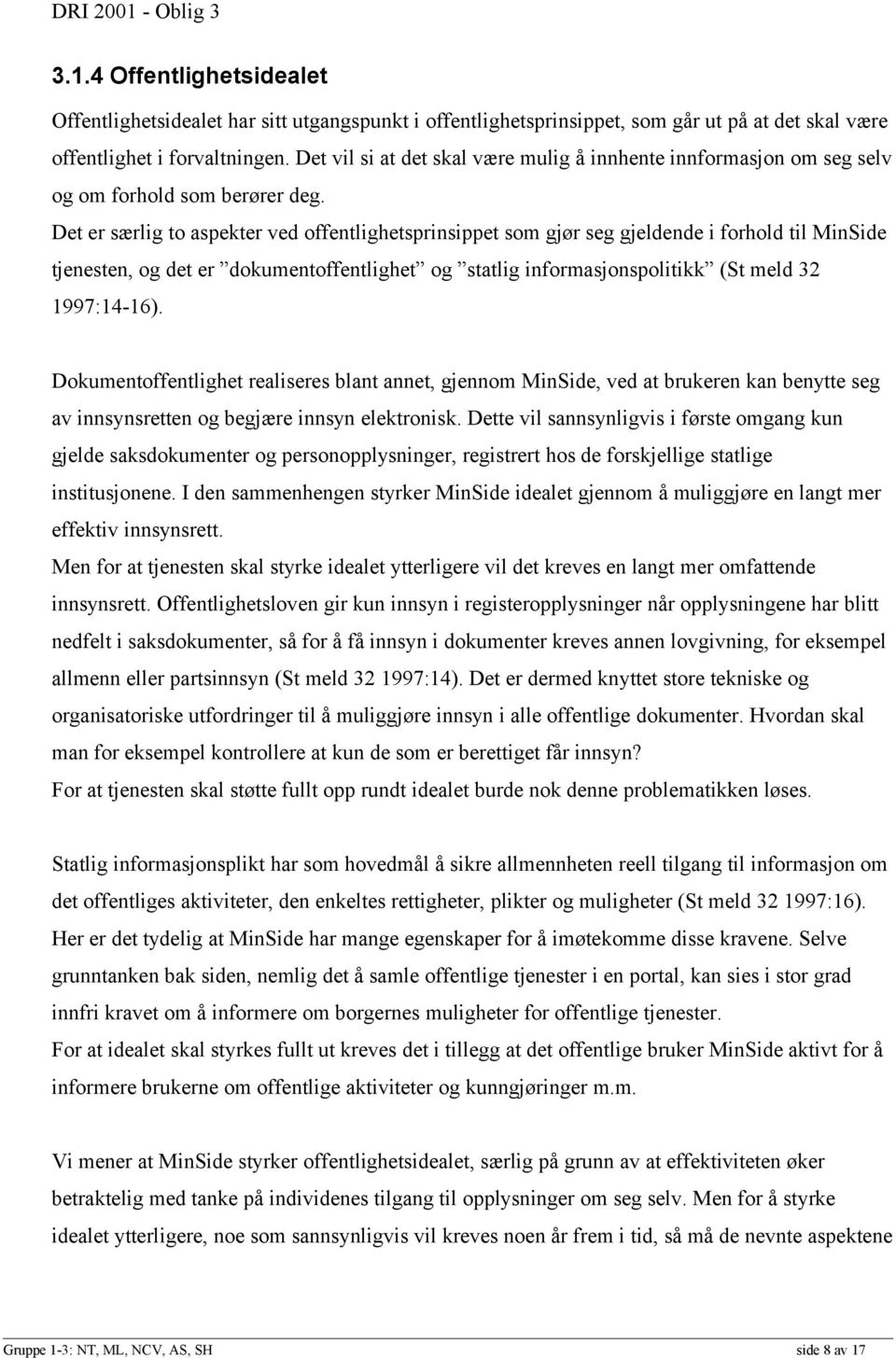 Det er særlig to aspekter ved offentlighetsprinsippet som gjør seg gjeldende i forhold til MinSide tjenesten, og det er dokumentoffentlighet og statlig informasjonspolitikk (St meld 32 1997:14-16).