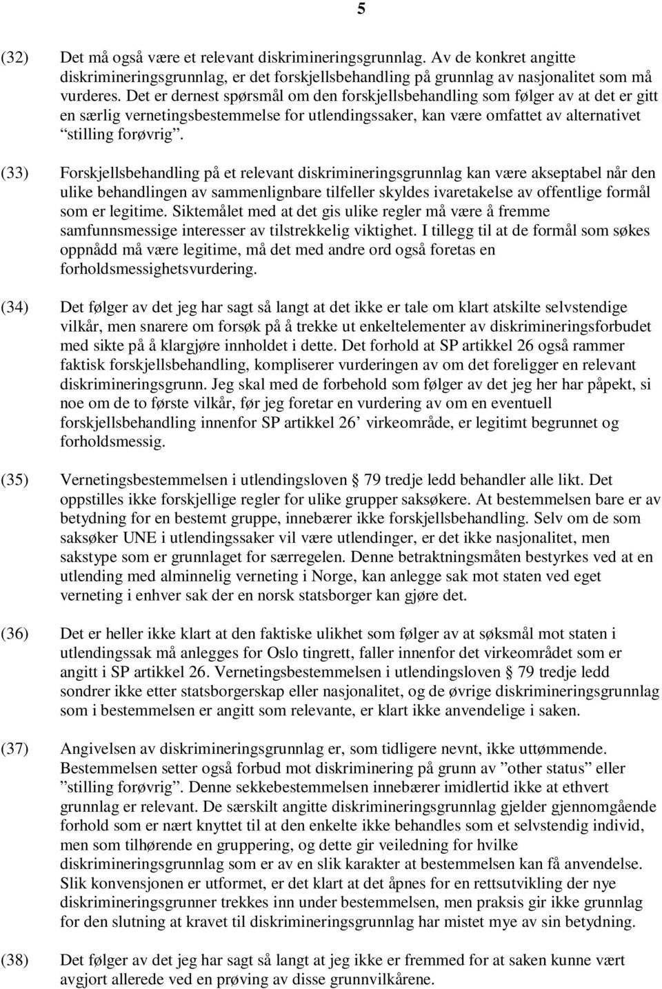 (33) Forskjellsbehandling på et relevant diskrimineringsgrunnlag kan være akseptabel når den ulike behandlingen av sammenlignbare tilfeller skyldes ivaretakelse av offentlige formål som er legitime.