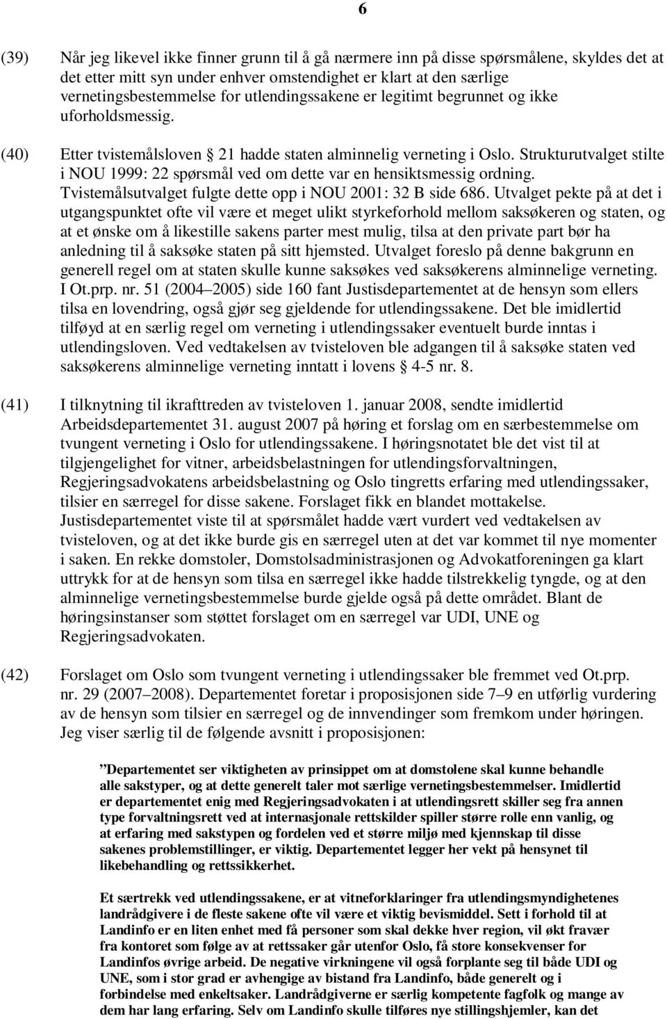 Strukturutvalget stilte i NOU 1999: 22 spørsmål ved om dette var en hensiktsmessig ordning. Tvistemålsutvalget fulgte dette opp i NOU 2001: 32 B side 686.