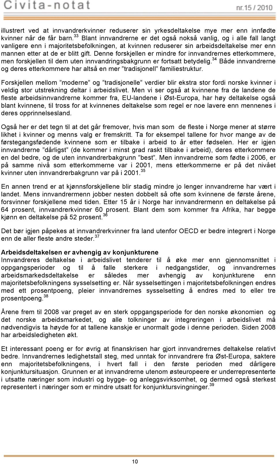 t Denne forskjellen mndre for nnvandrnes ettkomme, nr.7 / 2008 men forskjellen tl dem uten nnvandrngsbakgrunn fortsatt betydelg. 34 Både nnvandrne og des ettkomme altså en m tradsjonell famlestruktur.