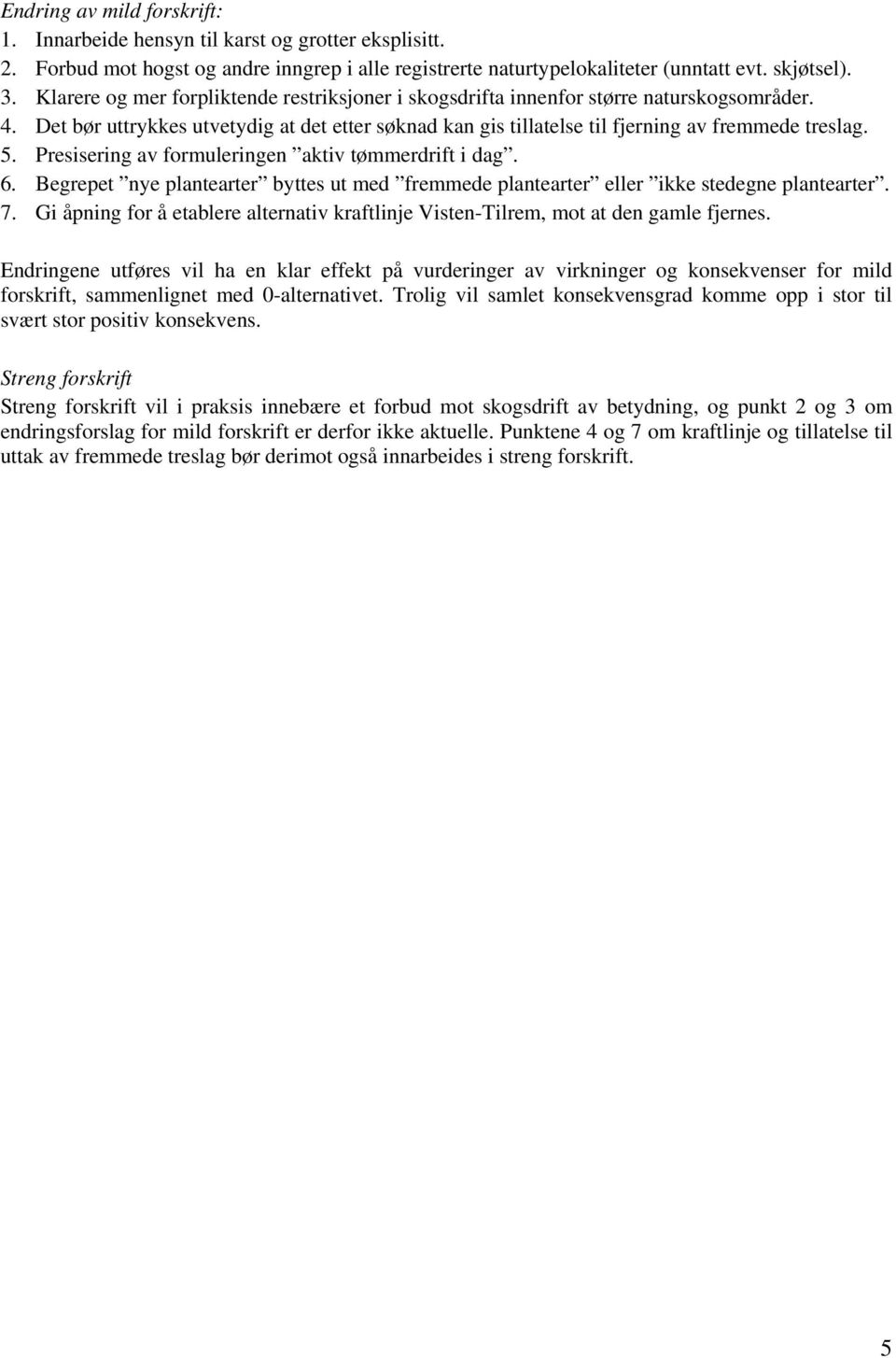 Presisering av formuleringen aktiv tømmerdrift i dag. 6. Begrepet nye plantearter byttes ut med fremmede plantearter eller ikke stedegne plantearter. 7.