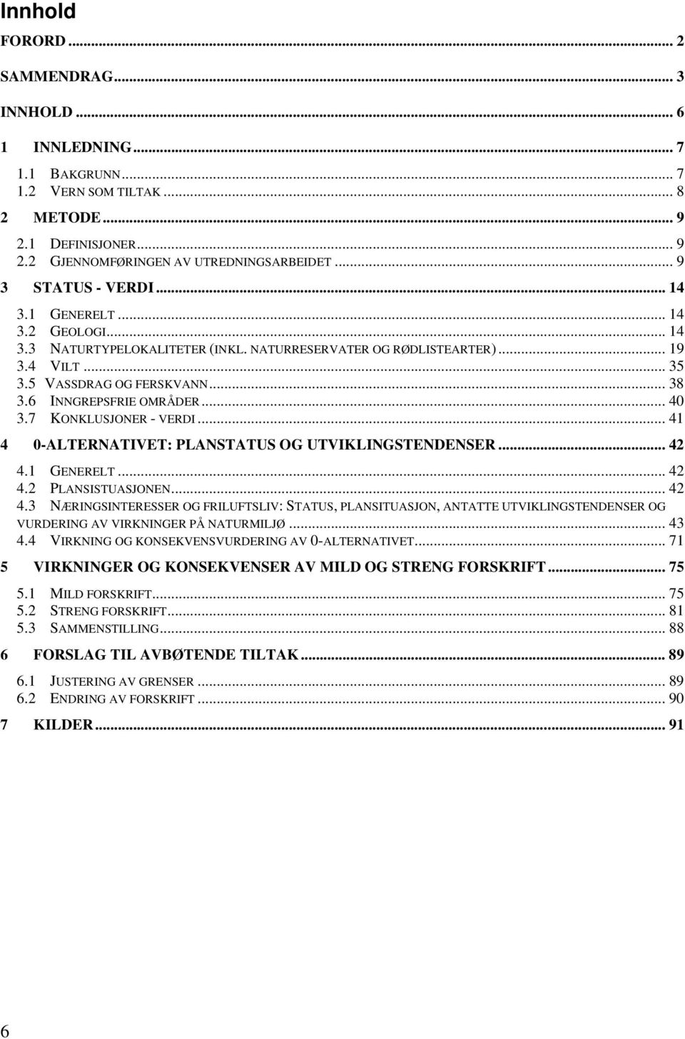 6 INNGREPSFRIE OMRÅDER... 40 3.7 KONKLUSJONER - VERDI... 41 4 0-ALTERNATIVET: PLANSTATUS OG UTVIKLINGSTENDENSER... 42 4.