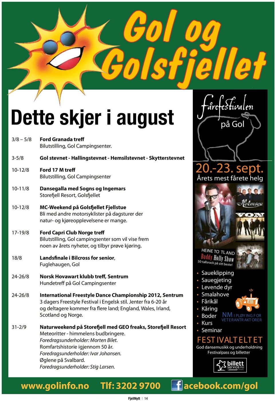 -23. sept. Årets mest fårete helg 10-12/8 MC-Weekend på Golsfjellet Fjellstue Bli med andre motorsyklister på dagsturer der natur- og kjøreopplevelsene er mange.