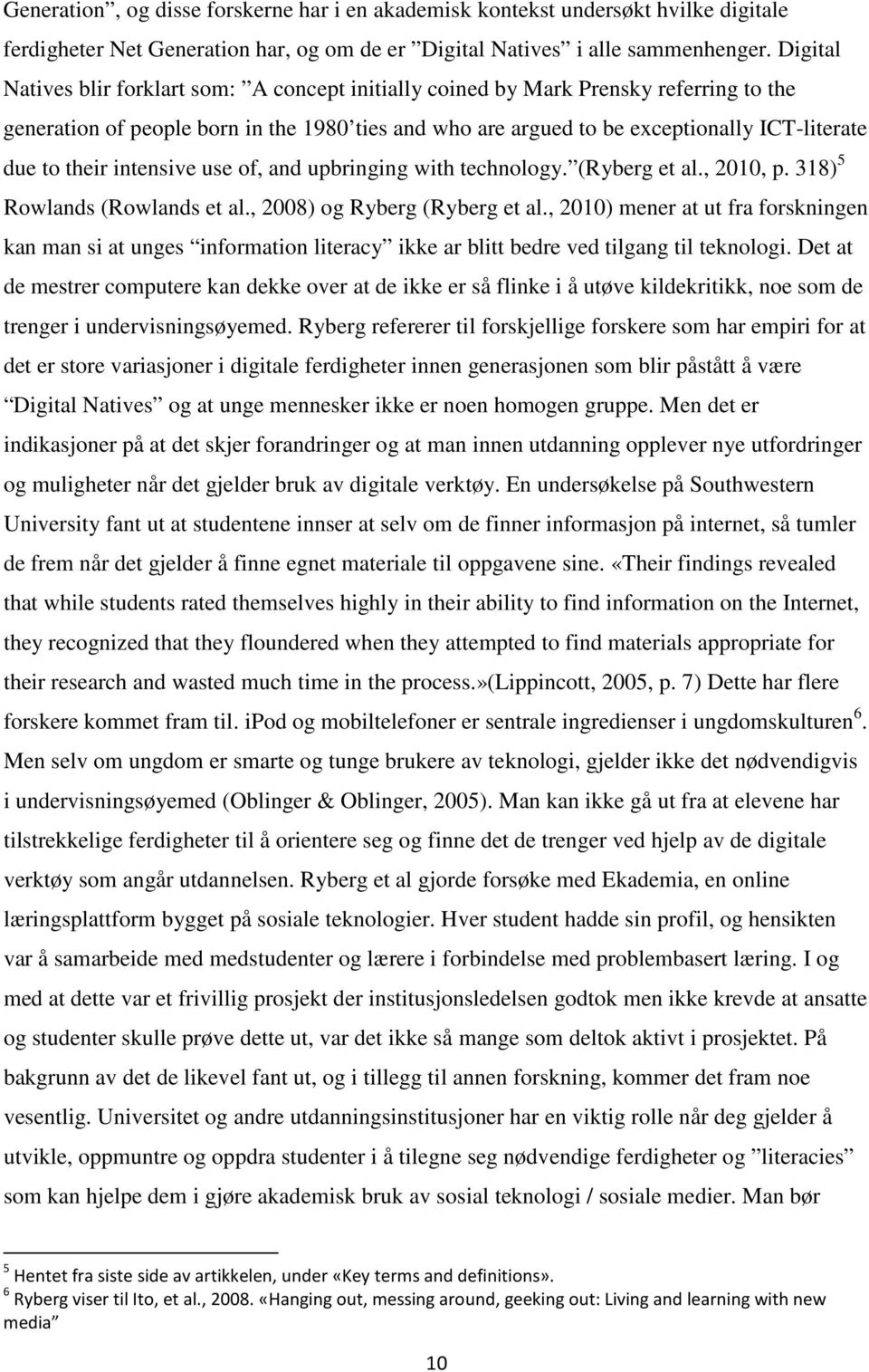 their intensive use of, and upbringing with technology. (Ryberg et al., 2010, p. 318) 5 Rowlands (Rowlands et al., 2008) og Ryberg (Ryberg et al.