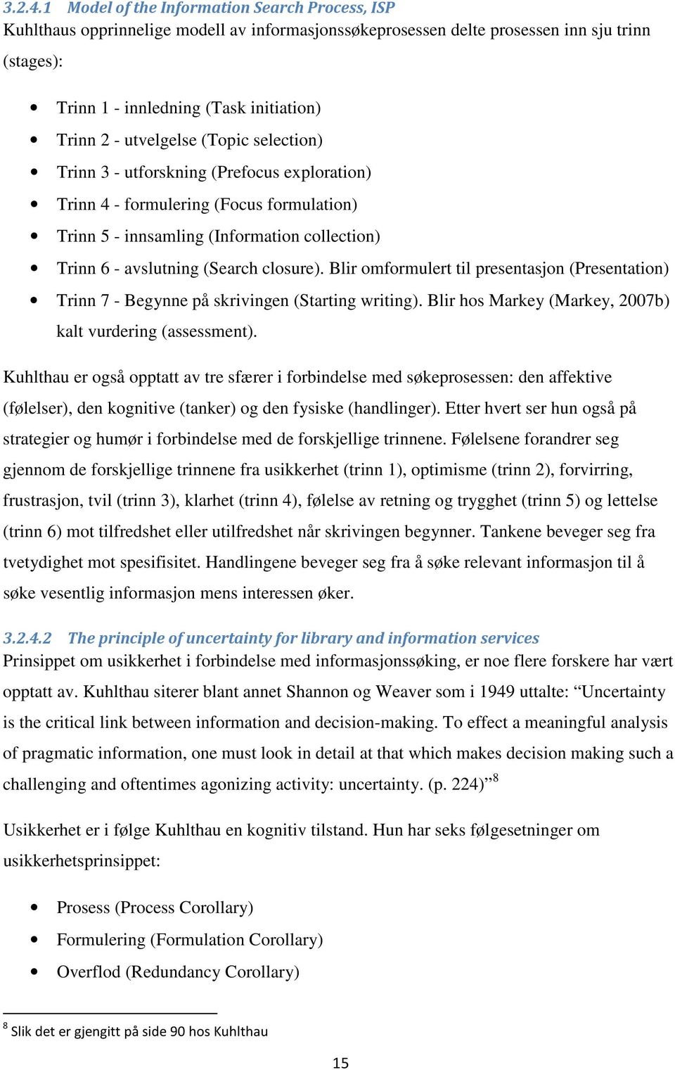 utvelgelse (Topic selection) Trinn 3 - utforskning (Prefocus exploration) Trinn 4 - formulering (Focus formulation) Trinn 5 - innsamling (Information collection) Trinn 6 - avslutning (Search closure).