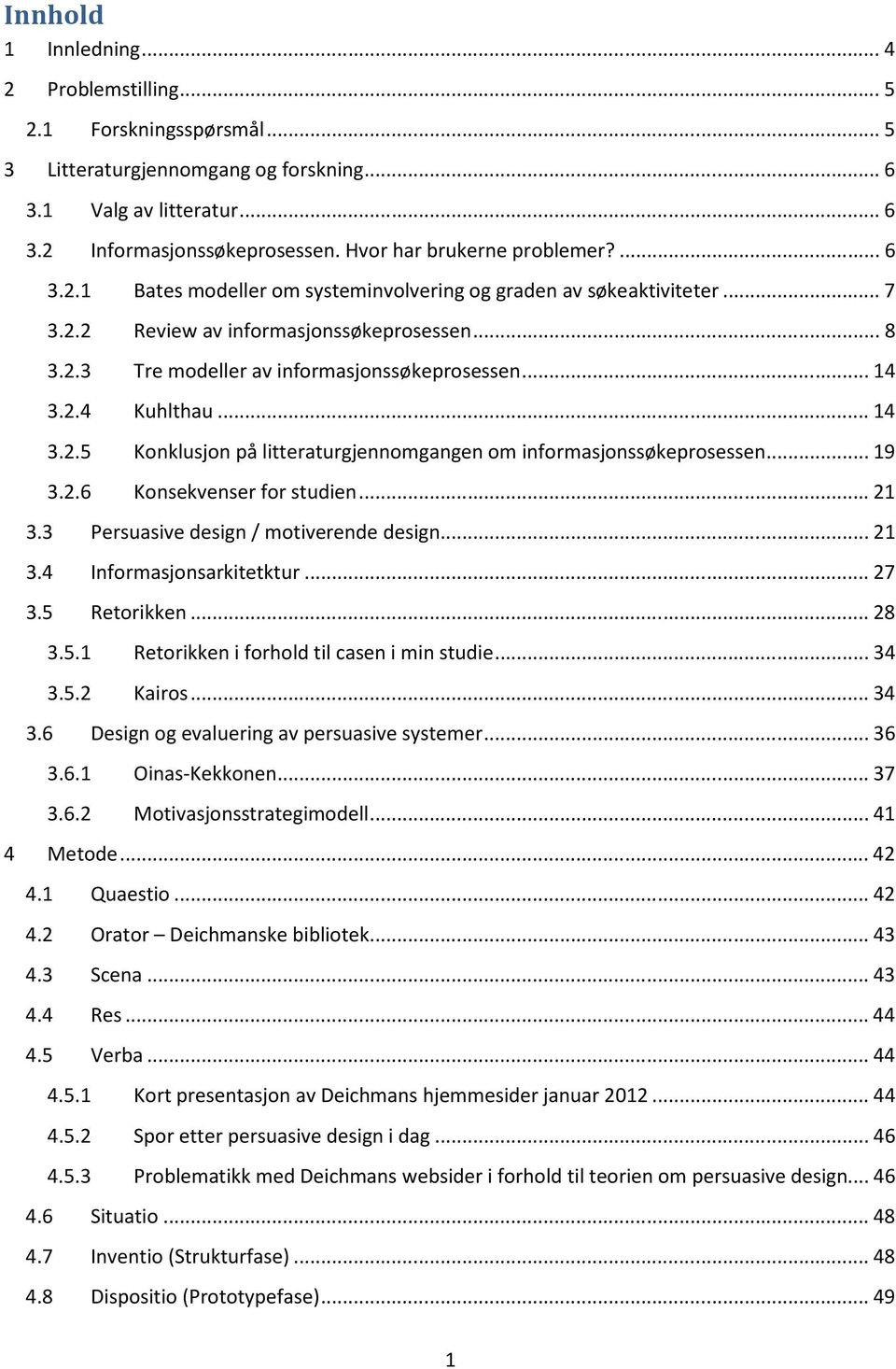 .. 14 3.2.4 Kuhlthau... 14 3.2.5 Konklusjon på litteraturgjennomgangen om informasjonssøkeprosessen... 19 3.2.6 Konsekvenser for studien... 21 3.3 Persuasive design / motiverende design... 21 3.4 Informasjonsarkitetktur.