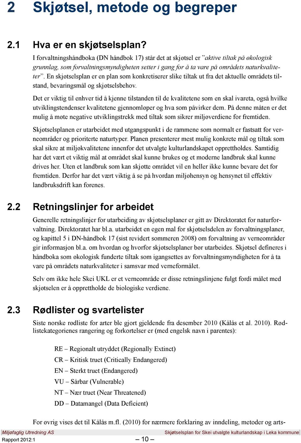 En skjøtselsplan er en plan som konkretiserer slike tiltak ut fra det aktuelle områdets tilstand, bevaringsmål og skjøtselsbehov.