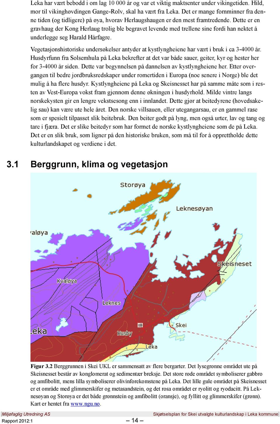 Dette er en gravhaug der Kong Herlaug trolig ble begravet levende med trellene sine fordi han nektet å underlegge seg Harald Hårfagre.