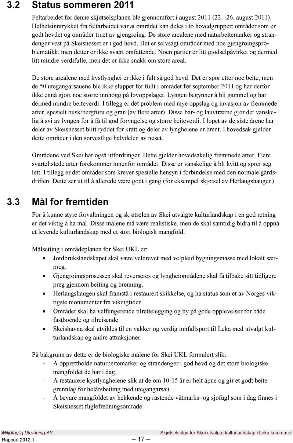 De store arealene med naturbeitemarker og strandenger vest på Skeisnesset er i god hevd. Det er selvsagt områder med noe gjengroingsproblematikk, men detter er ikke svært omfattende.