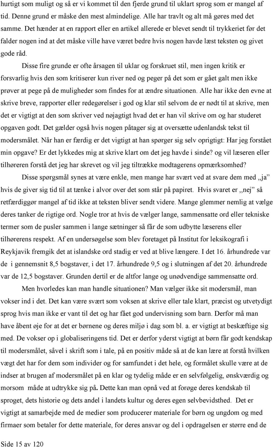 Disse fire grunde er ofte årsagen til uklar og forskruet stil, men ingen kritik er forsvarlig hvis den som kritiserer kun river ned og peger på det som er gået galt men ikke prøver at pege på de