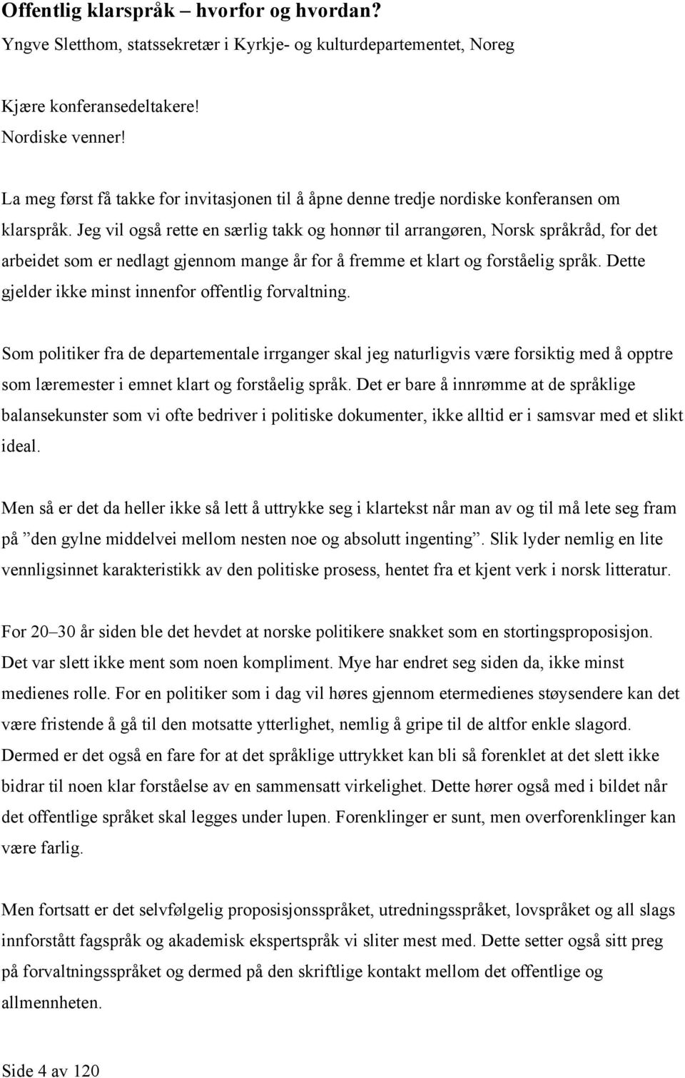 Jeg vil også rette en særlig takk og honnør til arrangøren, Norsk språkråd, for det arbeidet som er nedlagt gjennom mange år for å fremme et klart og forståelig språk.