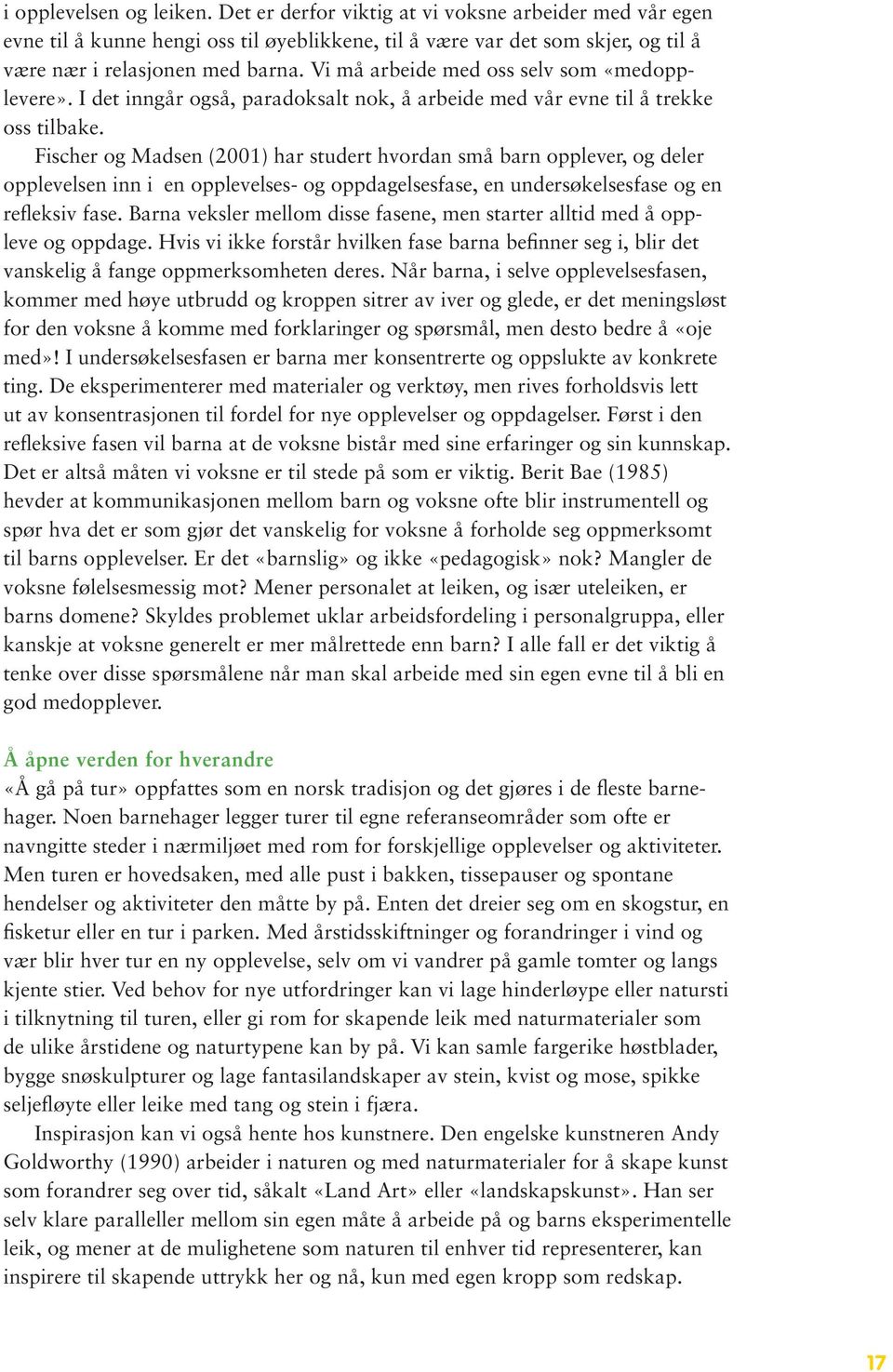 Fischer og Madsen (2001) har studert hvordan små barn opplever, og deler opplevelsen inn i en opplevelses- og oppdagelsesfase, en undersøkelsesfase og en refleksiv fase.