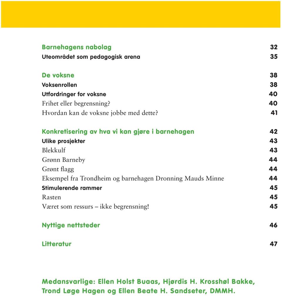 41 Konkretisering av hva vi kan gjøre i barnehagen 42 Ulike prosjekter 43 Blekkulf 43 Grønn Barneby 44 Grønt flagg 44 Eksempel fra Trondheim og