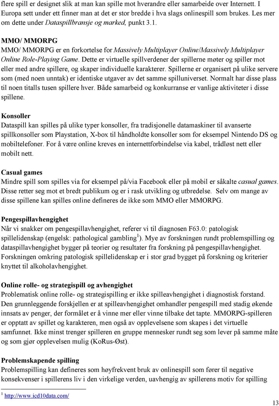 Dette er virtuelle spillverdener der spillerne møter og spiller mot eller med andre spillere, og skaper individuelle karakterer.