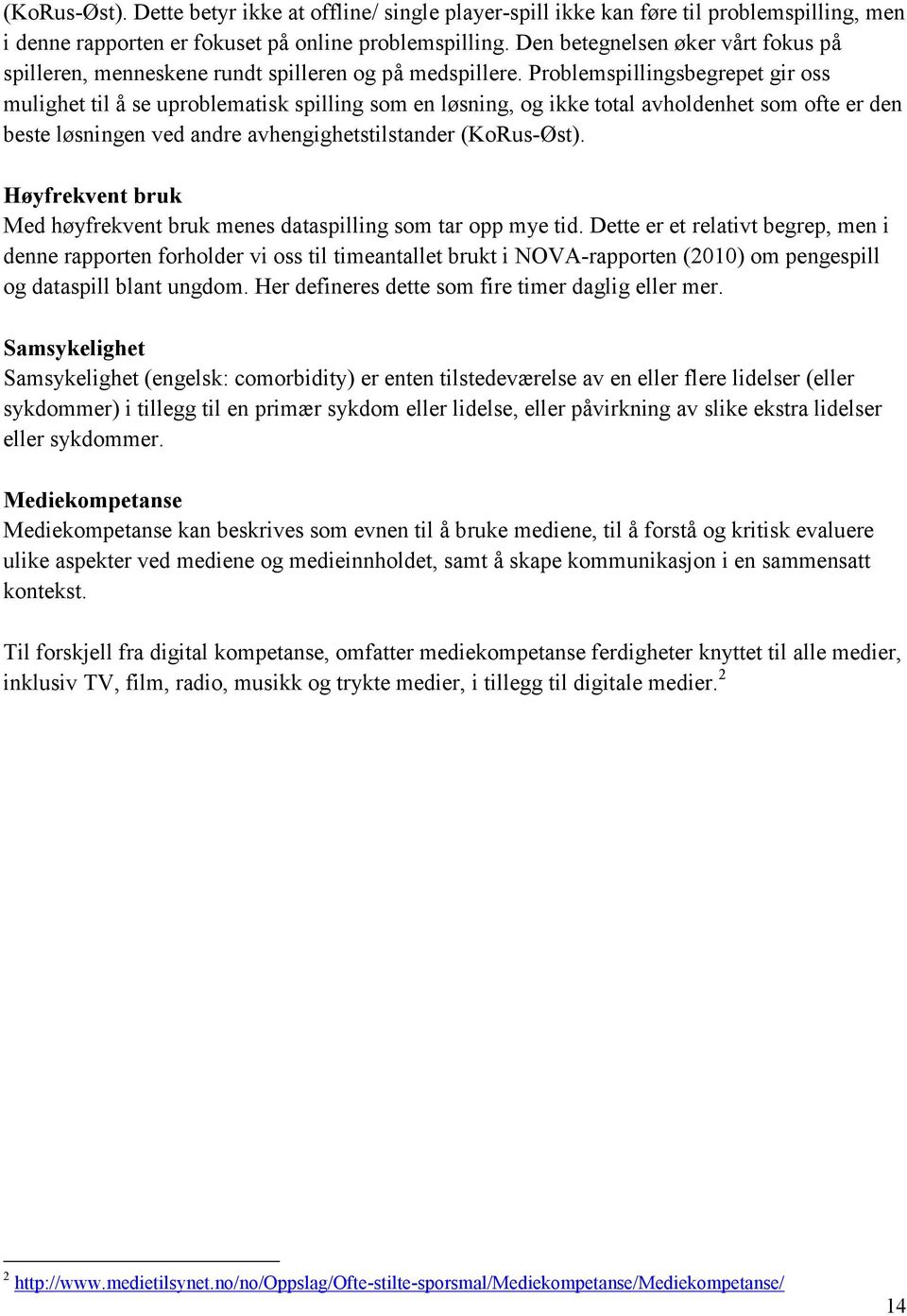 Problemspillingsbegrepet gir oss mulighet til å se uproblematisk spilling som en løsning, og ikke total avholdenhet som ofte er den beste løsningen ved andre avhengighetstilstander (KoRus-Øst).