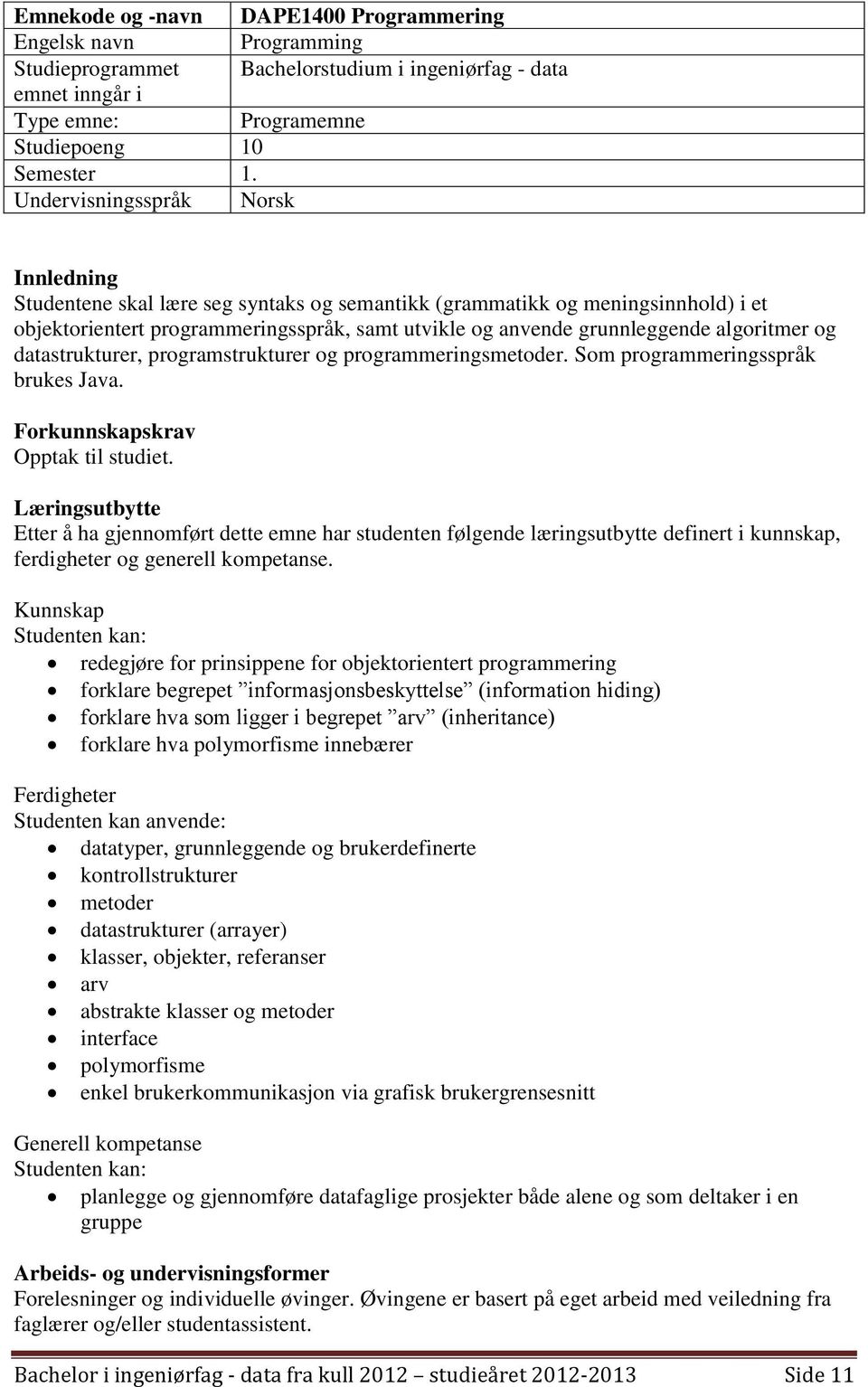 algoritmer og datastrukturer, programstrukturer og programmeringsmetoder. Som programmeringsspråk brukes Java. Forkunnskapskrav Opptak til studiet.