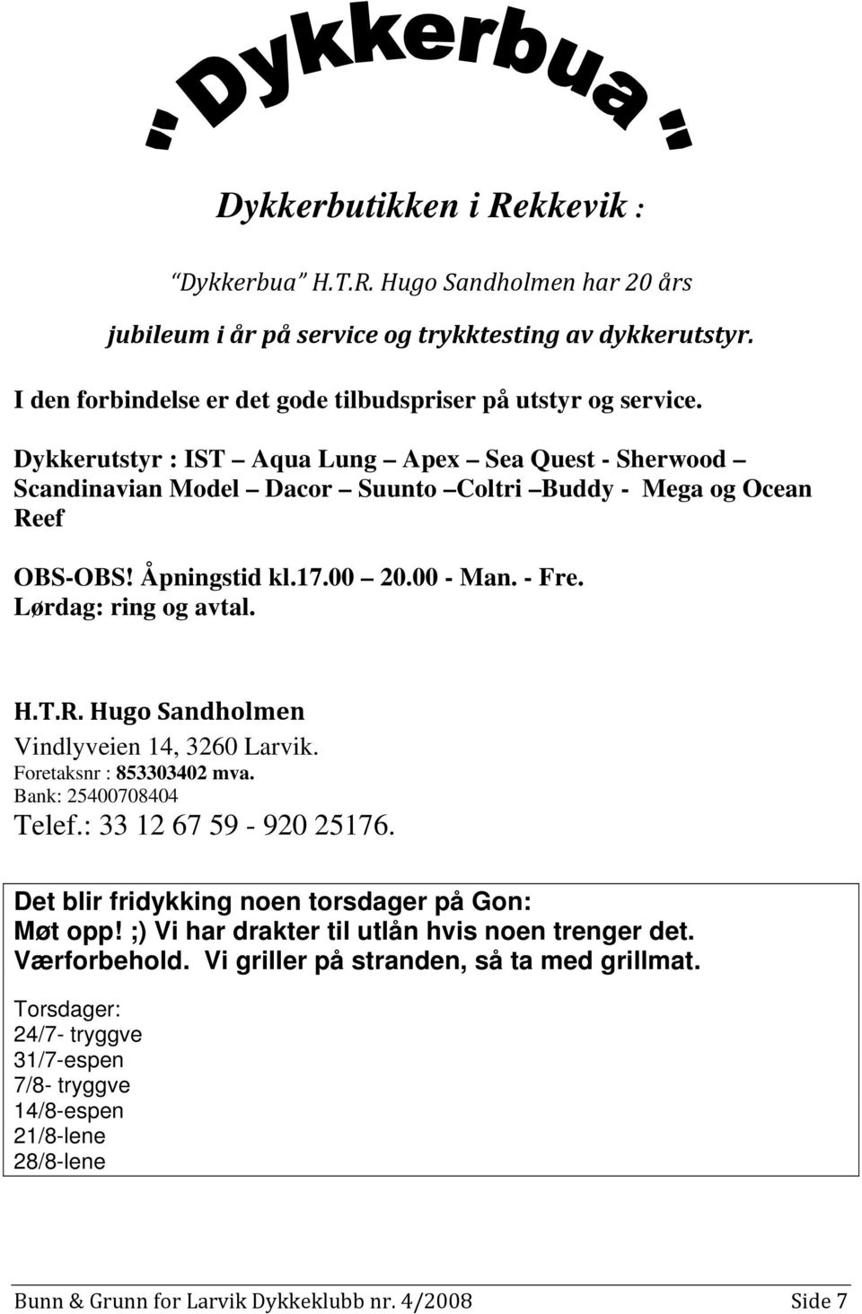 Foretaksnr : 853303402 mva. Bank: 25400708404 Telef.: 33 12 67 59-920 25176. Det blir fridykking noen torsdager på Gon: Møt opp! ;) Vi har drakter til utlån hvis noen trenger det. Værforbehold.