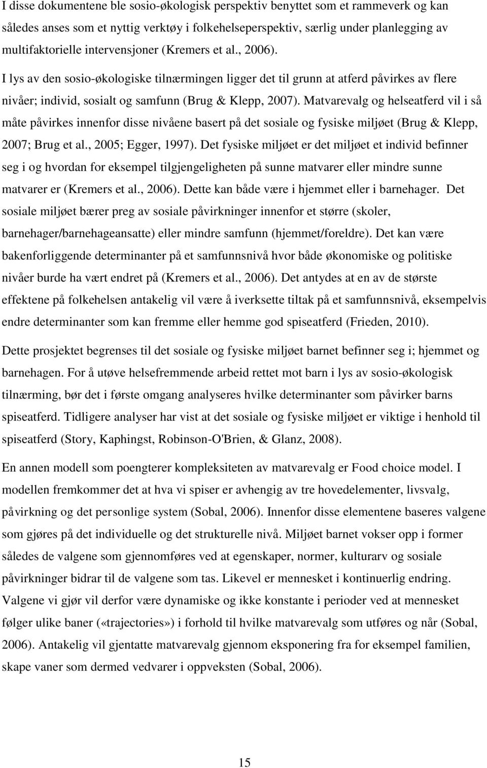 Matvarevalg og helseatferd vil i så måte påvirkes innenfor disse nivåene basert på det sosiale og fysiske miljøet (Brug & Klepp, 2007; Brug et al., 2005; Egger, 1997).