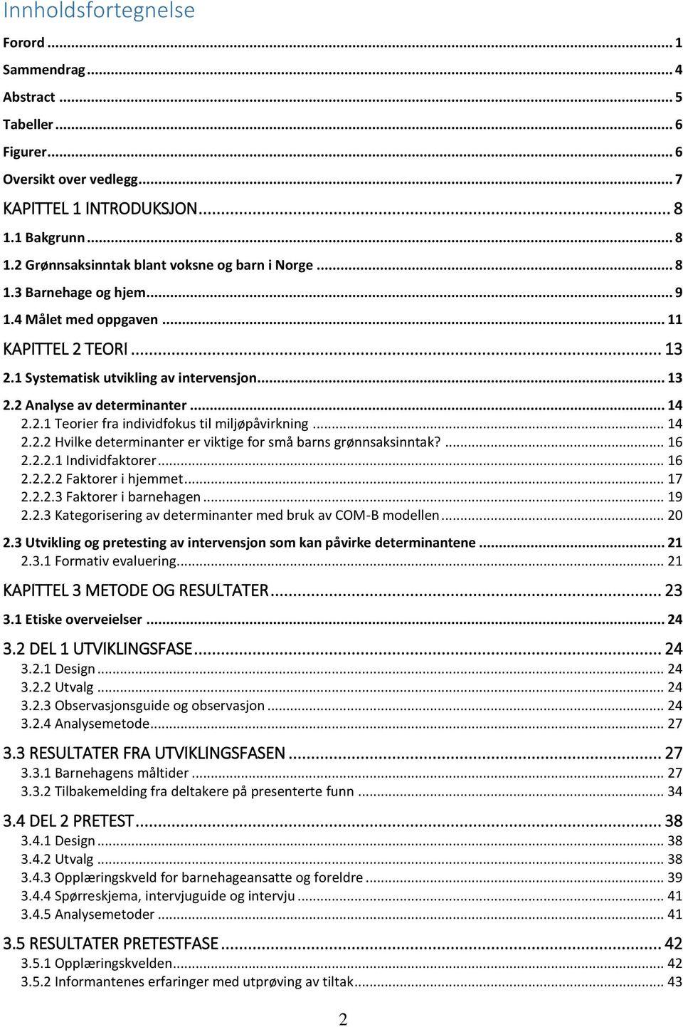 .. 14 2.2.2 Hvilke determinanter er viktige for små barns grønnsaksinntak?... 16 2.2.2.1 Individfaktorer... 16 2.2.2.2 Faktorer i hjemmet... 17 2.2.2.3 Faktorer i barnehagen... 19 2.2.3 Kategorisering av determinanter med bruk av COM-B modellen.