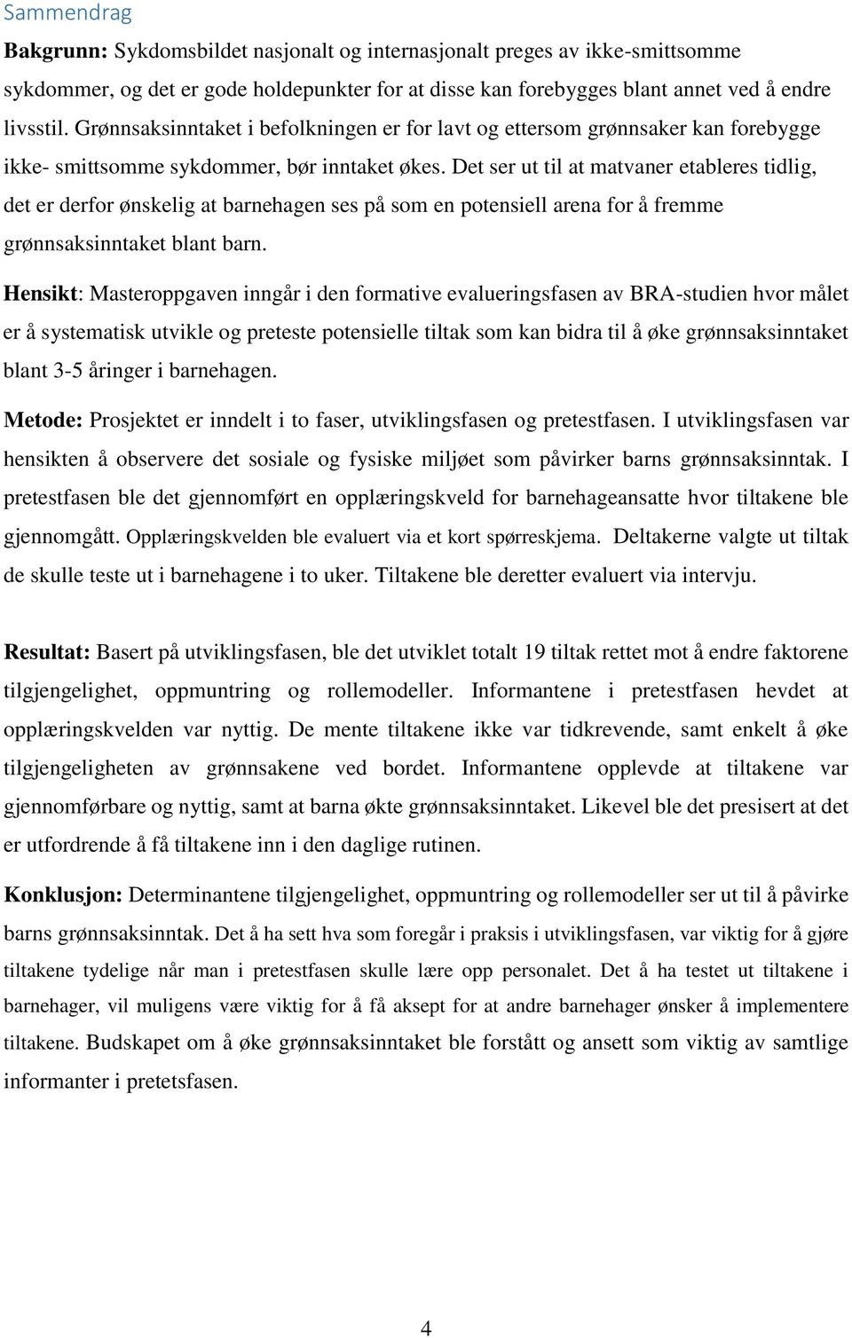 Det ser ut til at matvaner etableres tidlig, det er derfor ønskelig at barnehagen ses på som en potensiell arena for å fremme grønnsaksinntaket blant barn.