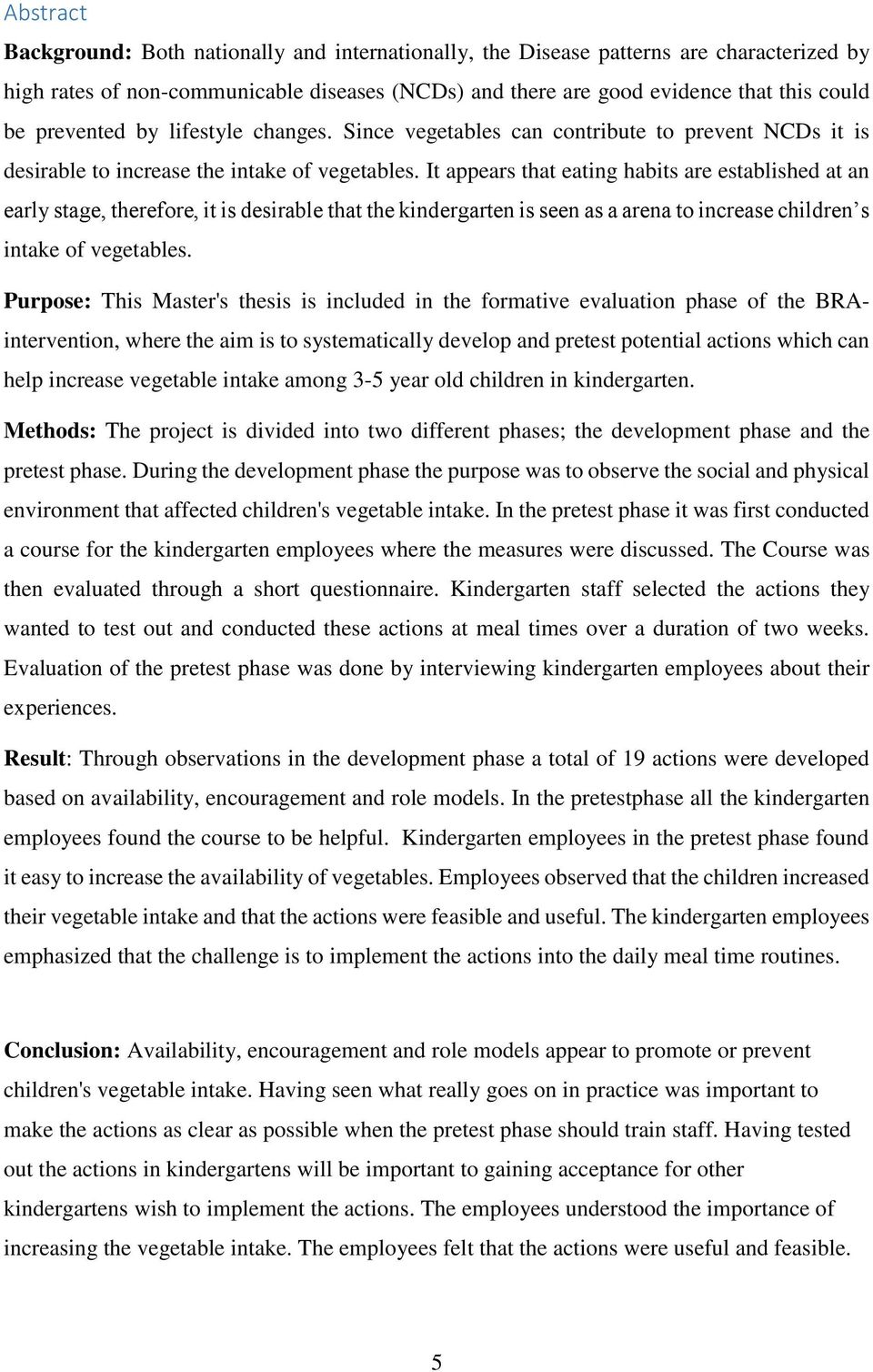 It appears that eating habits are established at an early stage, therefore, it is desirable that the kindergarten is seen as a arena to increase children s intake of vegetables.