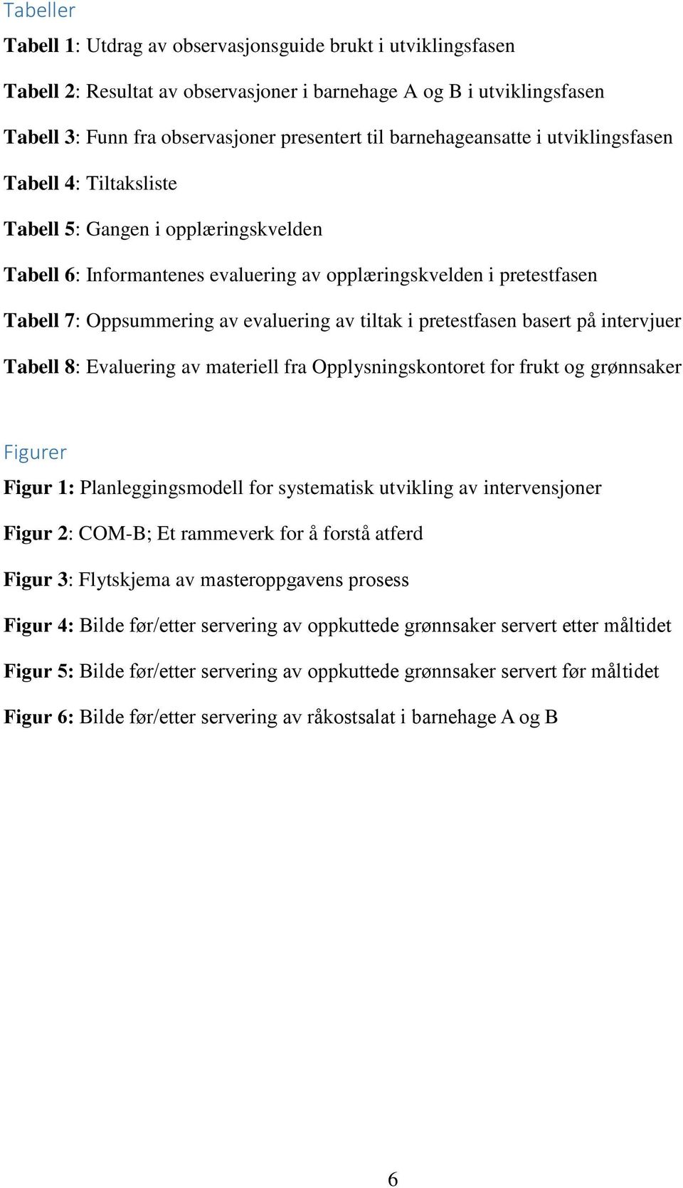 evaluering av tiltak i pretestfasen basert på intervjuer Tabell 8: Evaluering av materiell fra Opplysningskontoret for frukt og grønnsaker Figurer Figur 1: Planleggingsmodell for systematisk