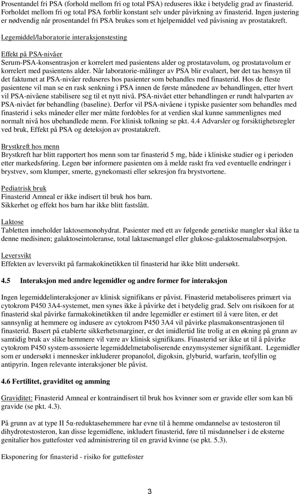 Legemiddel/laboratorie interaksjonstesting Effekt på PSA-nivåer Serum-PSA-konsentrasjon er korrelert med pasientens alder og prostatavolum, og prostatavolum er korrelert med pasientens alder.