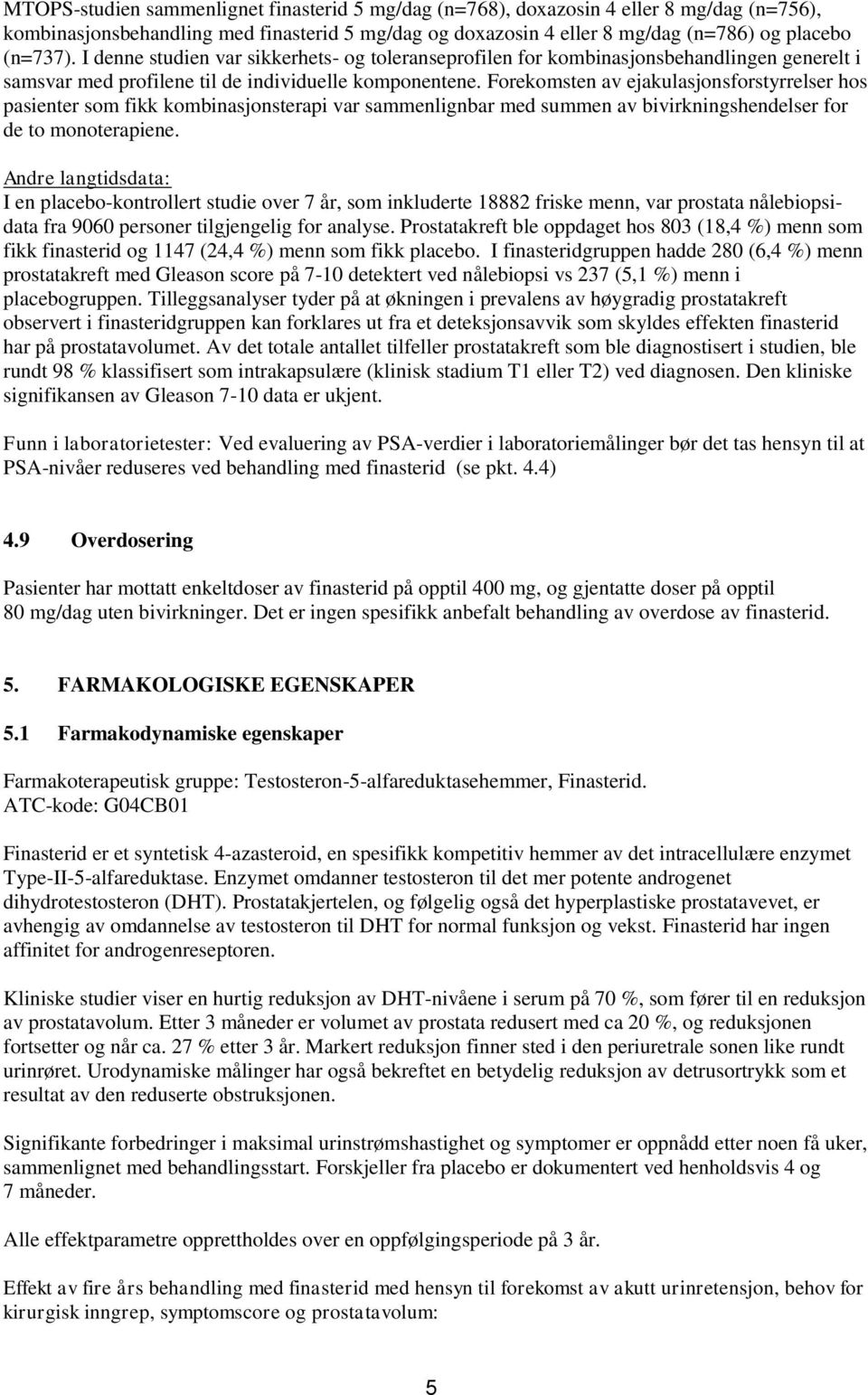 Forekomsten av ejakulasjonsforstyrrelser hos pasienter som fikk kombinasjonsterapi var sammenlignbar med summen av bivirkningshendelser for de to monoterapiene.