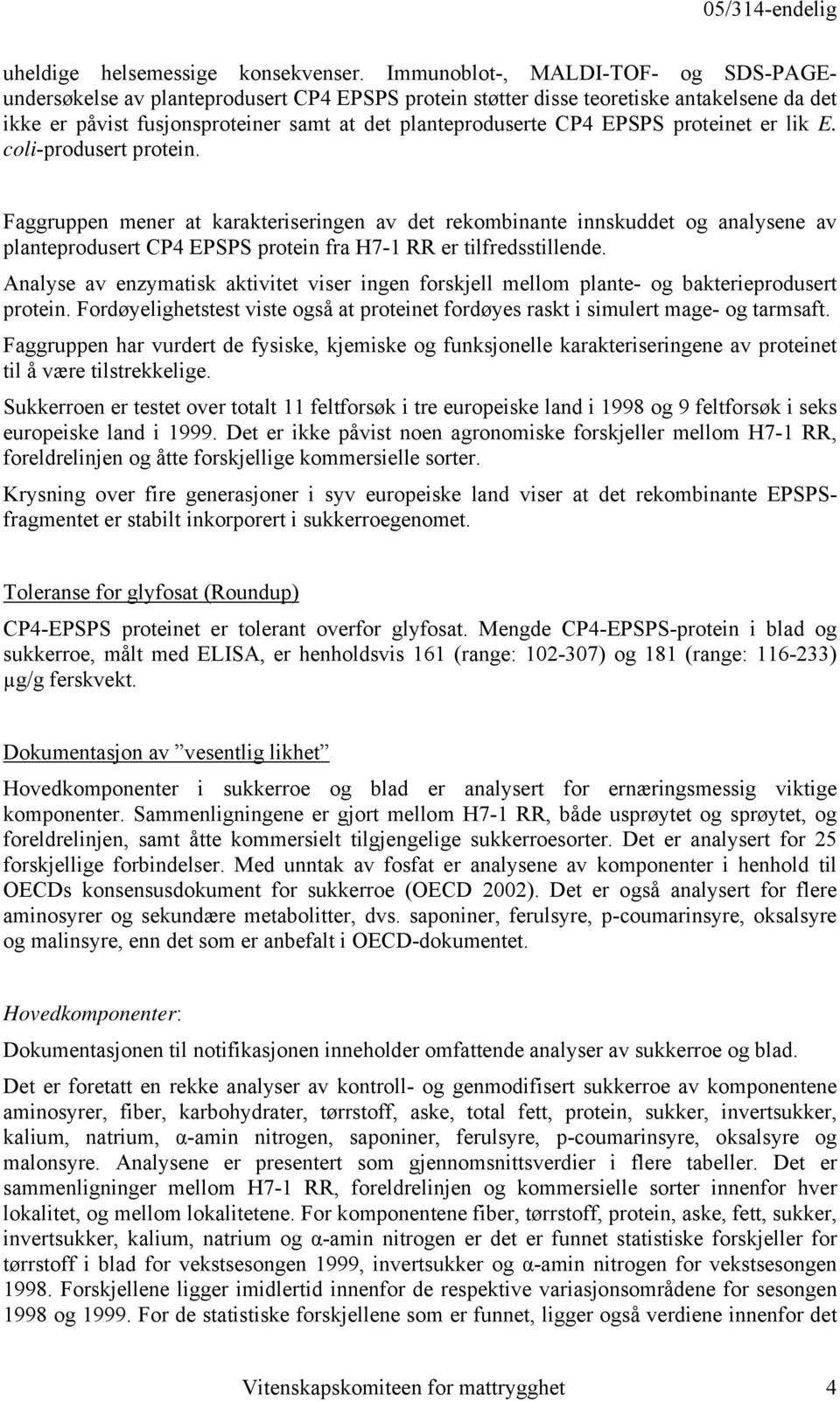 proteinet er lik E. coli-produsert protein. Faggruppen mener at karakteriseringen av det rekombinante innskuddet og analysene av planteprodusert CP4 EPSPS protein fra H7-1 RR er tilfredsstillende.