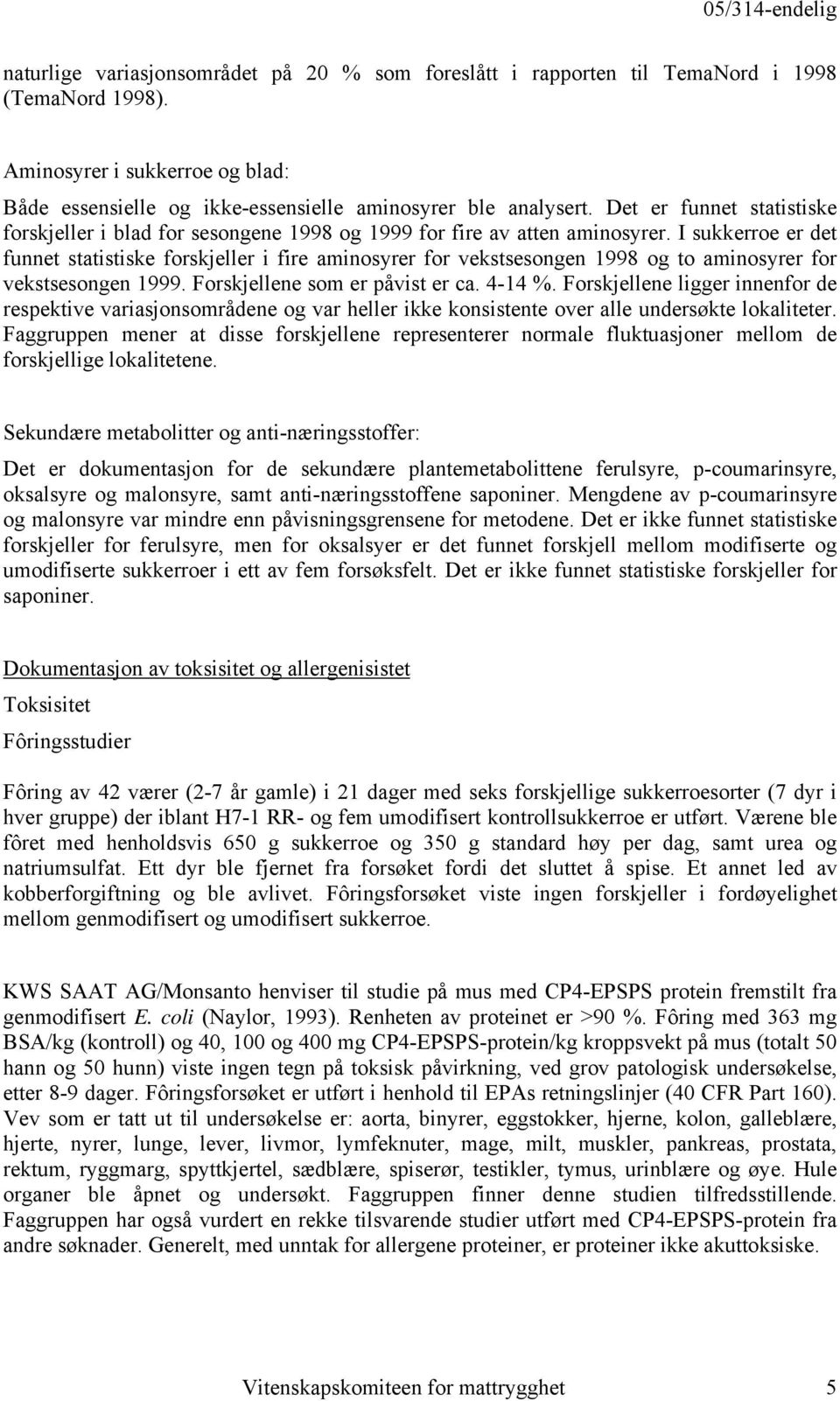 I sukkerroe er det funnet statistiske forskjeller i fire aminosyrer for vekstsesongen 1998 og to aminosyrer for vekstsesongen 1999. Forskjellene som er påvist er ca. 4-14 %.