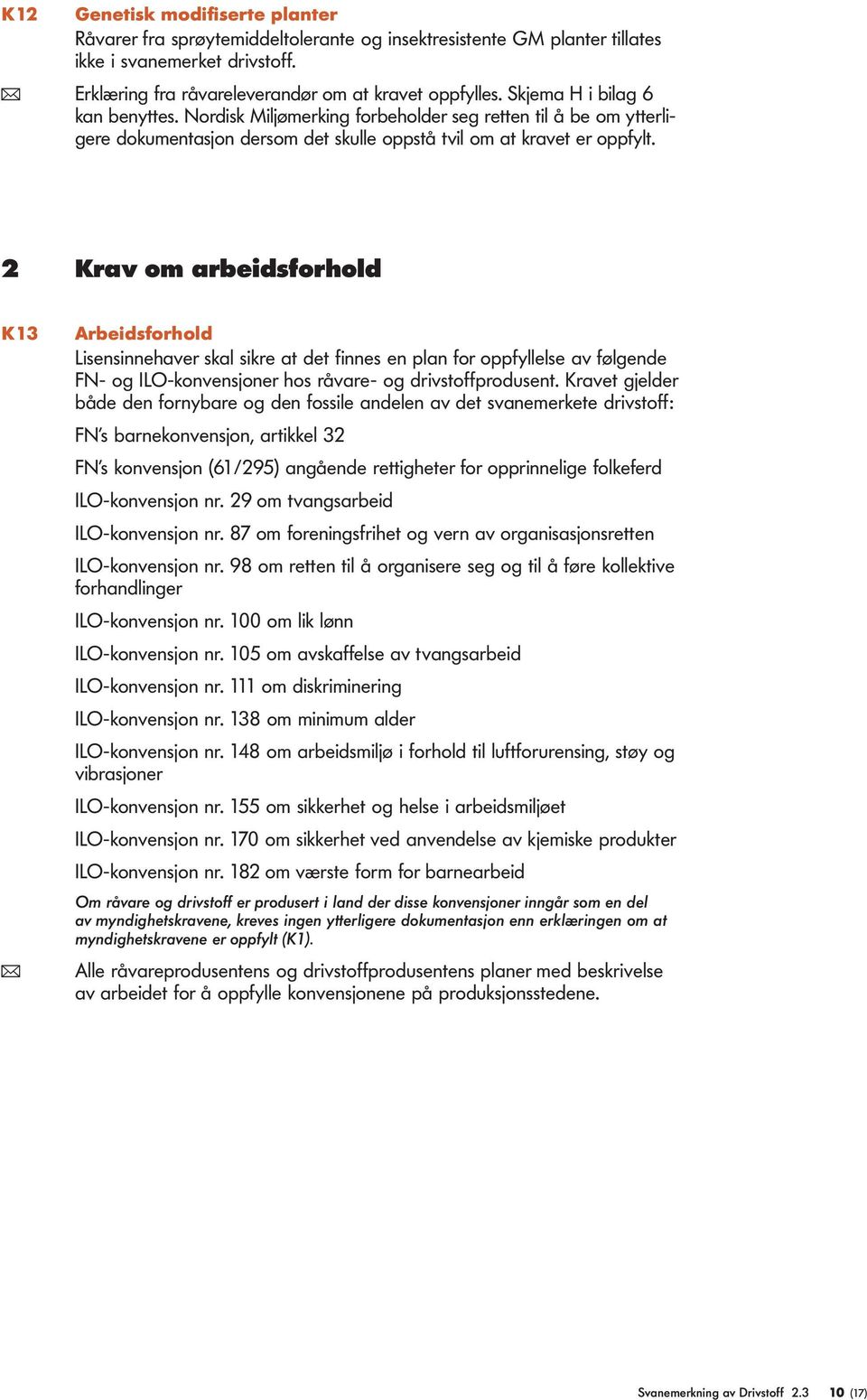 2 Krav om arbeidsforhod K13 Arbeidsforhod Lisensinnehaver ska sikre at det finnes en pan for oppfyese av føgende FN- og ILO-konvensjoner hos råvare- og drivstoffprodusent.