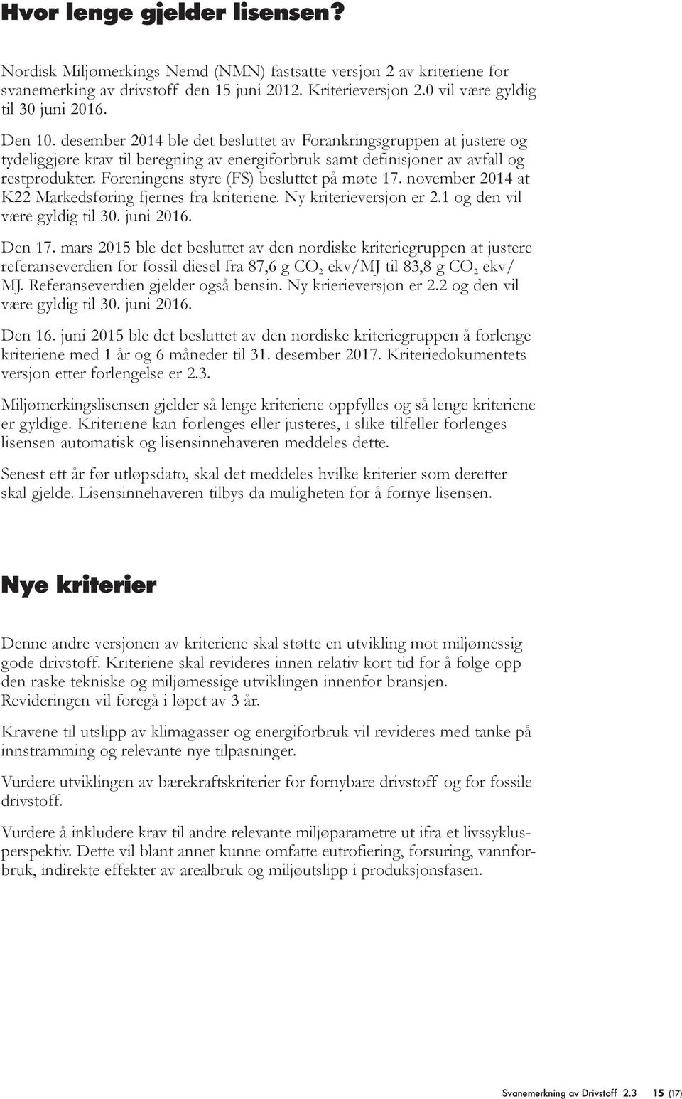 november 2014 at K22 Markedsføring fjernes fra kriteriene. Ny kriterieversjon er 2.1 og den vi være gydig ti 30. juni 2016. Den 17.